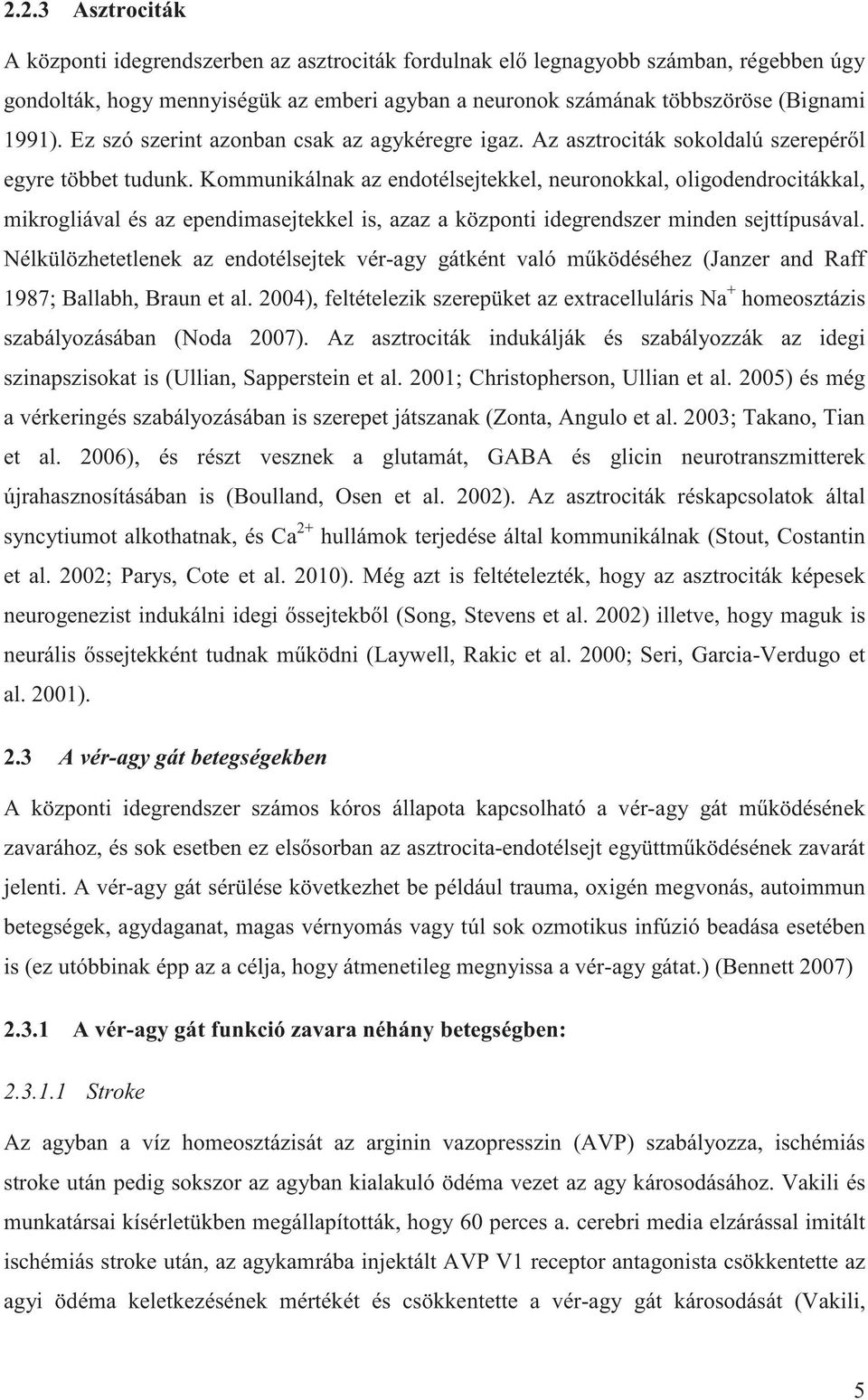 Kommunikálnak az endotélsejtekkel, neuronokkal, oligodendrocitákkal, mikrogliával és az ependimasejtekkel is, azaz a központi idegrendszer minden sejttípusával.