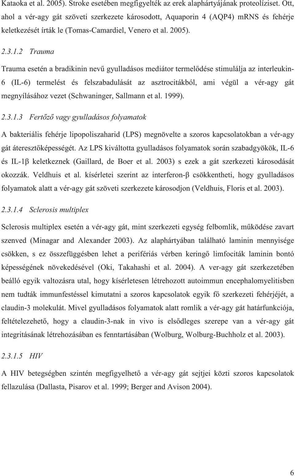 2 Trauma Trauma esetén a bradikinin nev gyulladásos mediátor termel dése stimulálja az interleukin- 6 (IL-6) termelést és felszabadulását az asztrocitákból, ami végül a vér-agy gát megnyílásához