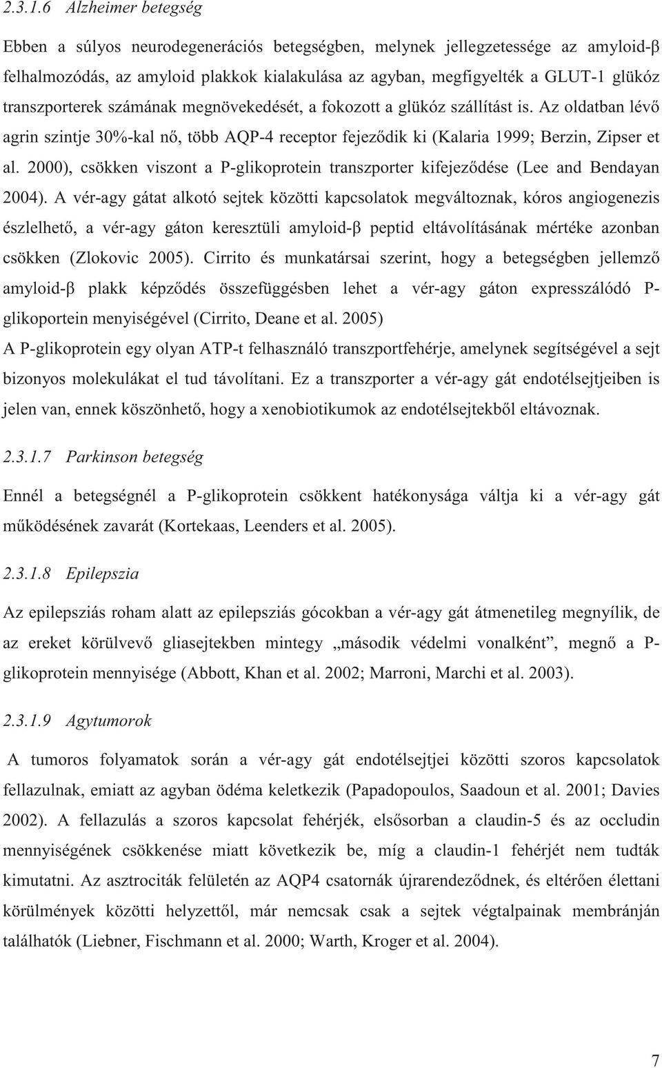 transzporterek számának megnövekedését, a fokozott a glükóz szállítást is. Az oldatban lév agrin szintje 30%-kal n, több AQP-4 receptor fejez dik ki (Kalaria 1999; Berzin, Zipser et al.