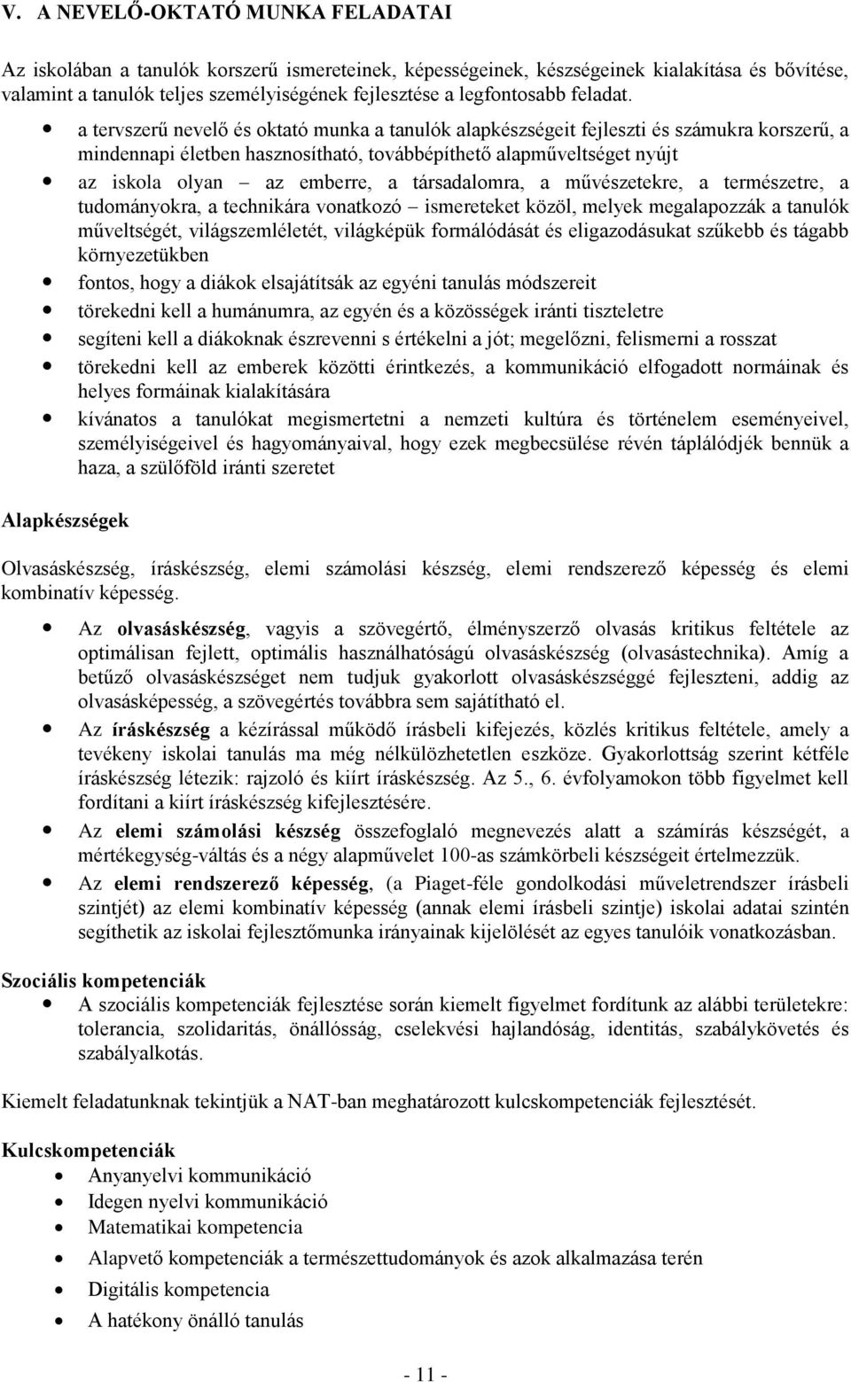 a tervszerű nevelő és oktató munka a tanulók alapkészségeit fejleszti és számukra korszerű, a mindennapi életben hasznosítható, továbbépíthető alapműveltséget nyújt az iskola olyan az emberre, a