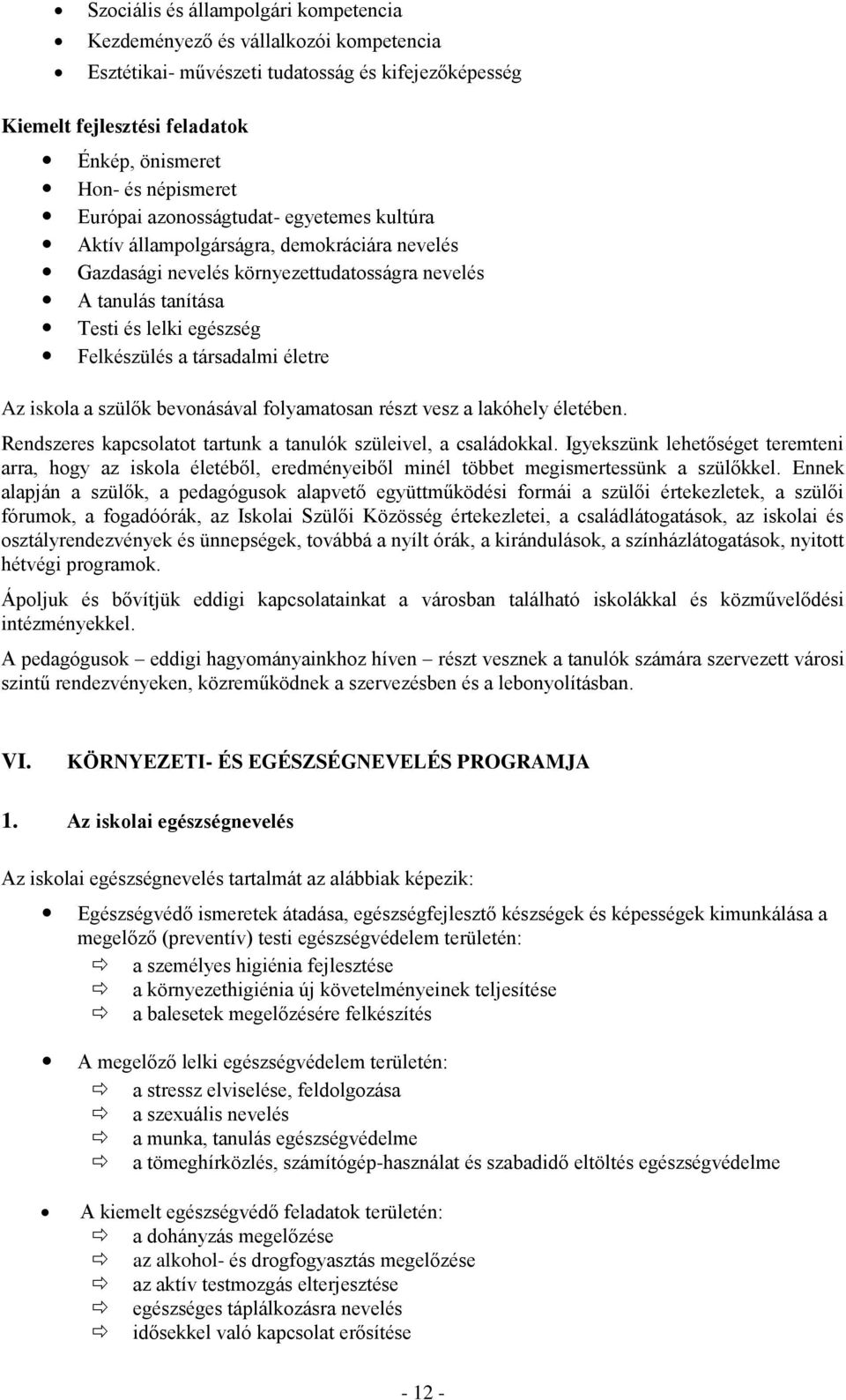 társadalmi életre Az iskola a szülők bevonásával folyamatosan részt vesz a lakóhely életében. Rendszeres kapcsolatot tartunk a tanulók szüleivel, a családokkal.