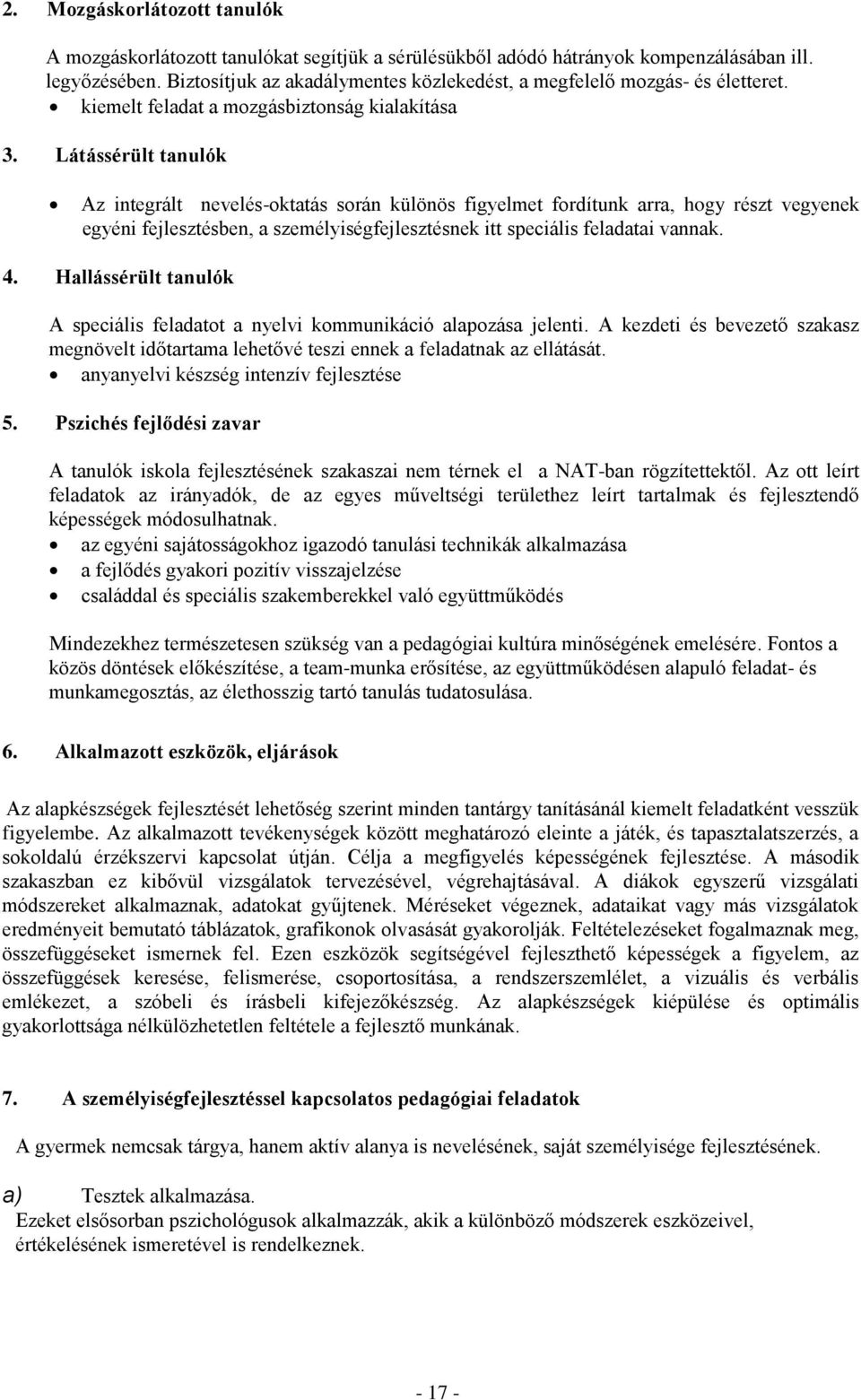 Látássérült tanulók Az integrált nevelés-oktatás során különös figyelmet fordítunk arra, hogy részt vegyenek egyéni fejlesztésben, a személyiségfejlesztésnek itt speciális feladatai vannak. 4.