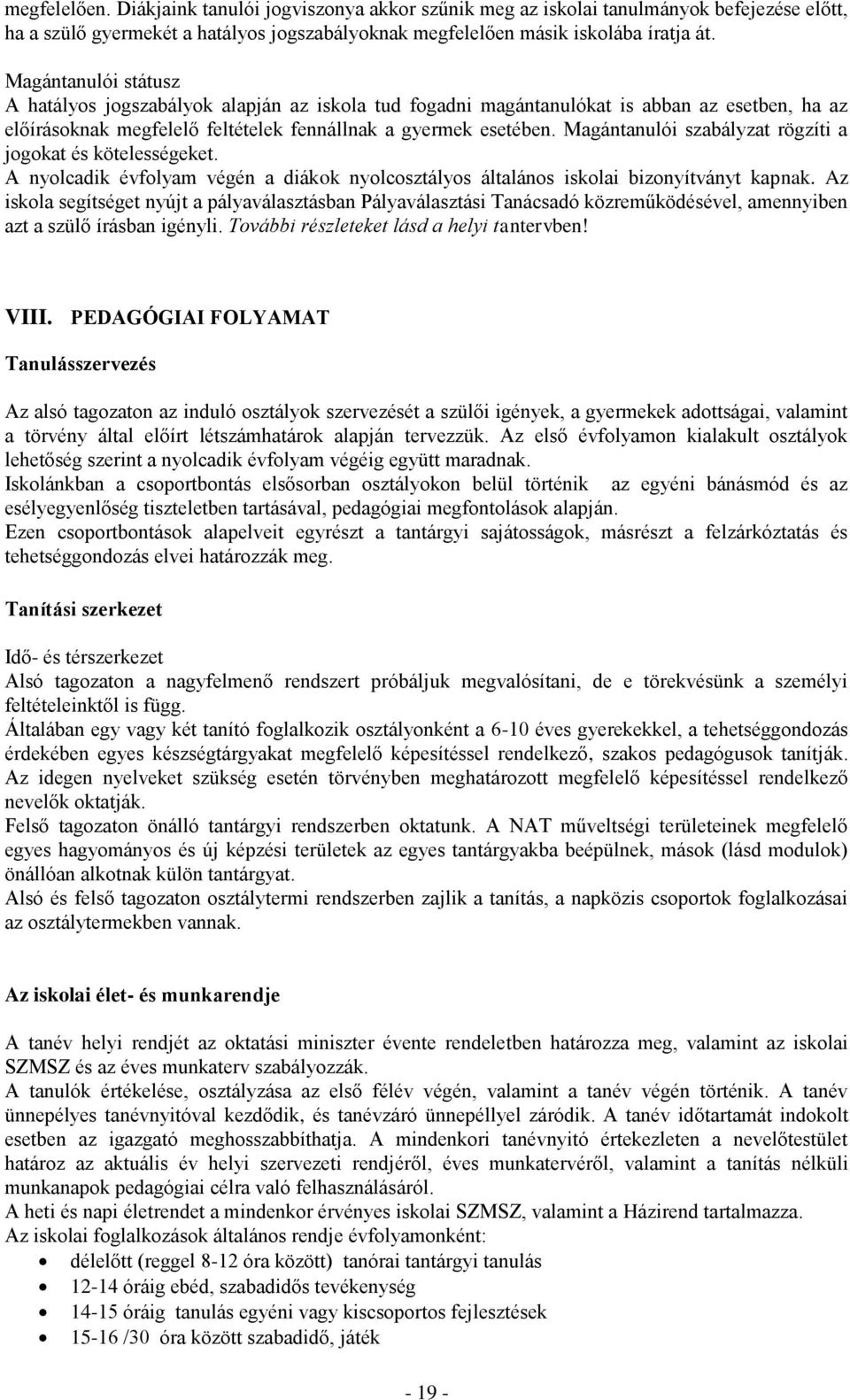 Magántanulói szabályzat rögzíti a jogokat és kötelességeket. A nyolcadik évfolyam végén a diákok nyolcosztályos általános iskolai bizonyítványt kapnak.