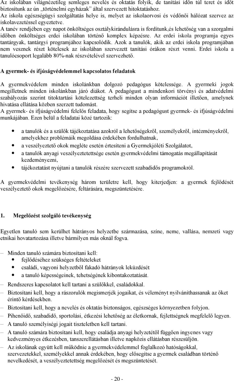 A tanév rendjében egy napot önköltséges osztálykirándulásra is fordítunk,és lehetőség van a szorgalmi időben önköltséges erdei iskolában történő komplex képzésre.