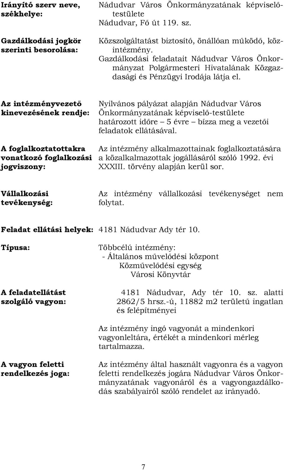 Az intézményvezető kinevezésének rendje: A foglalkoztatottakra vonatkozó foglalkozási jogviszony: Nyilvános pályázat alapján Nádudvar Város Önkormányzatának képviselő-testülete határozott időre 5