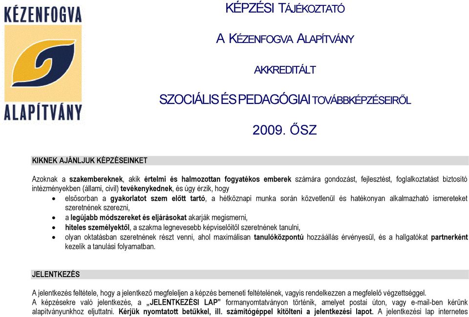 tevékenykednek, és úgy érzik, hogy elsősorban a gyakorlatot szem előtt tartó, a hétköznapi munka során közvetlenül és hatékonyan alkalmazható ismereteket szeretnének szerezni, a legújabb módszereket