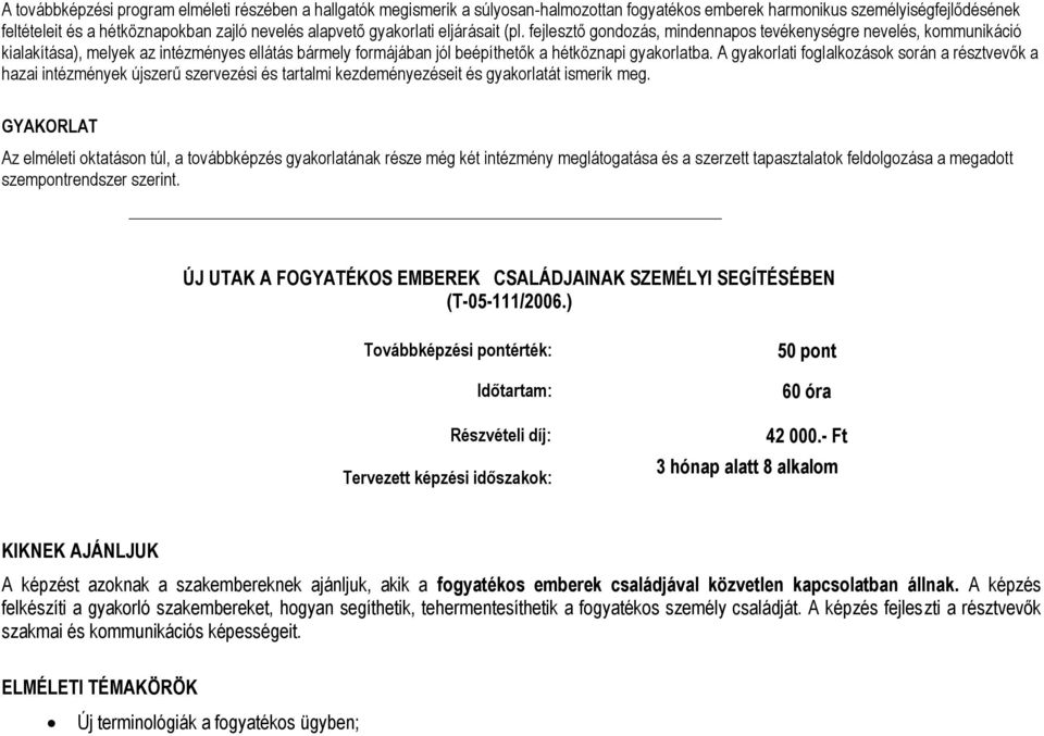 A gyakorlati foglalkozások során a résztvevők a hazai intézmények újszerű szervezési és tartalmi kezdeményezéseit és gyakorlatát ismerik meg.