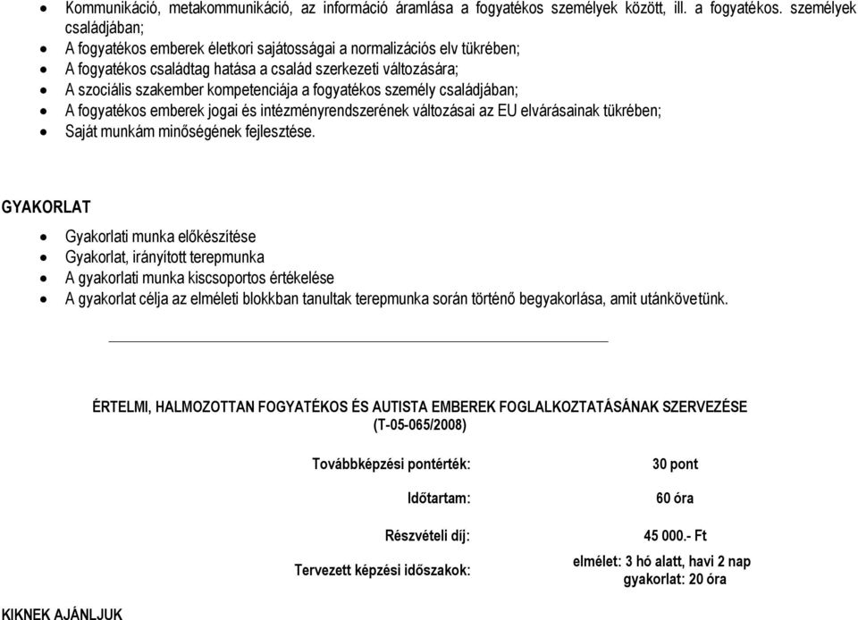 személyek családjában; A fogyatékos emberek életkori sajátosságai a normalizációs elv tükrében; A fogyatékos családtag hatása a család szerkezeti változására; A szociális szakember kompetenciája a