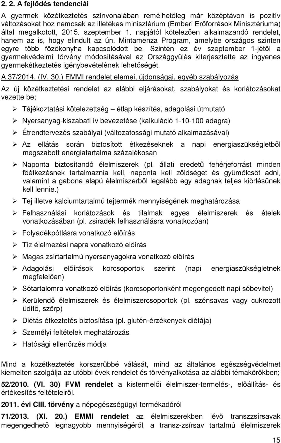 Szintén ez év szeptember 1-jétől a gyermekvédelmi törvény módosításával az Országgyűlés kiterjesztette az ingyenes gyermekétkeztetés igénybevételének lehetőségét. A 37/2014. (IV. 30.