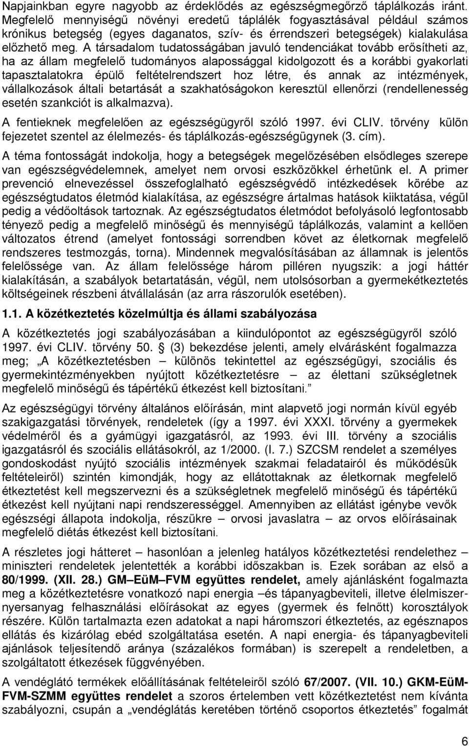 A társadalom tudatosságában javuló tendenciákat tovább erősítheti az, ha az állam megfelelő tudományos alapossággal kidolgozott és a korábbi gyakorlati tapasztalatokra épülő feltételrendszert hoz