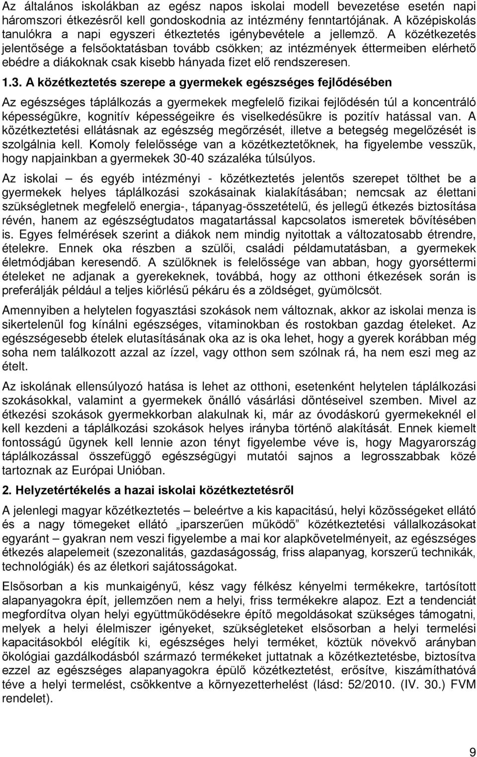 A közétkezetés jelentősége a felsőoktatásban tovább csökken; az intézmények éttermeiben elérhető ebédre a diákoknak csak kisebb hányada fizet elő rendszeresen. 1.3.