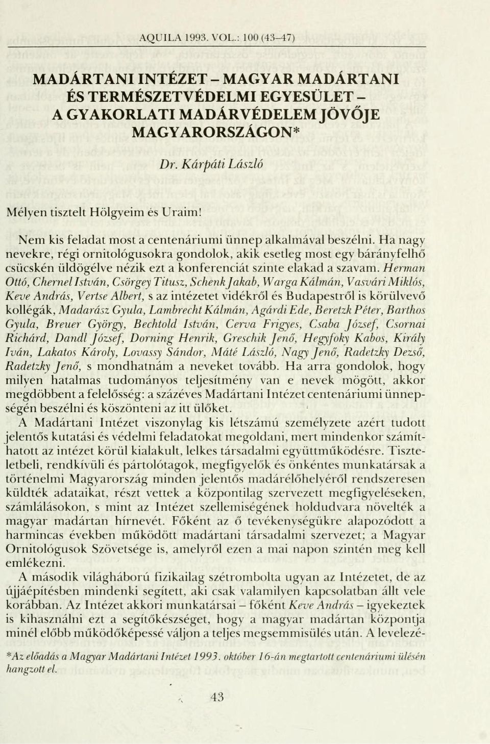 Ha nagy nevekre, régi ornitológusokra gondolok, akik esetleg most egy bárányfelhő csücskén üldögélve nézik ezt a konferenciát szinte elakad a szavam.