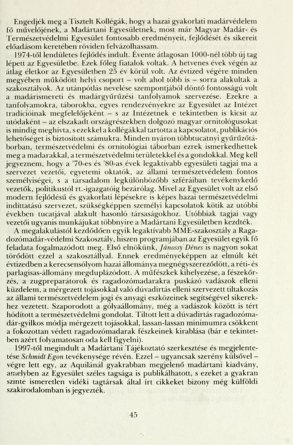 A hetvenes évek végén az átlag életkor az Egyesületben 25 év körül volt. Az évtized végére minden megyében működött helyi csoport - volt ahol több is - sorra alakultak a szakosztályok.