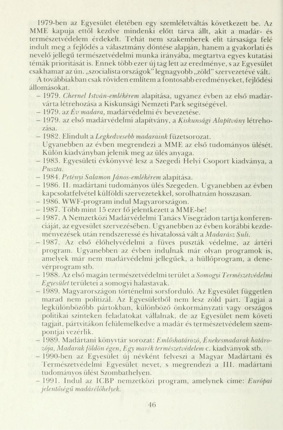 prioritását is. Ennek több ezer űj tag lett az eredménye, s az Egyesület csakhamar az ún. szocialista országok" legnagyobb zöld" szervezetévé vált.