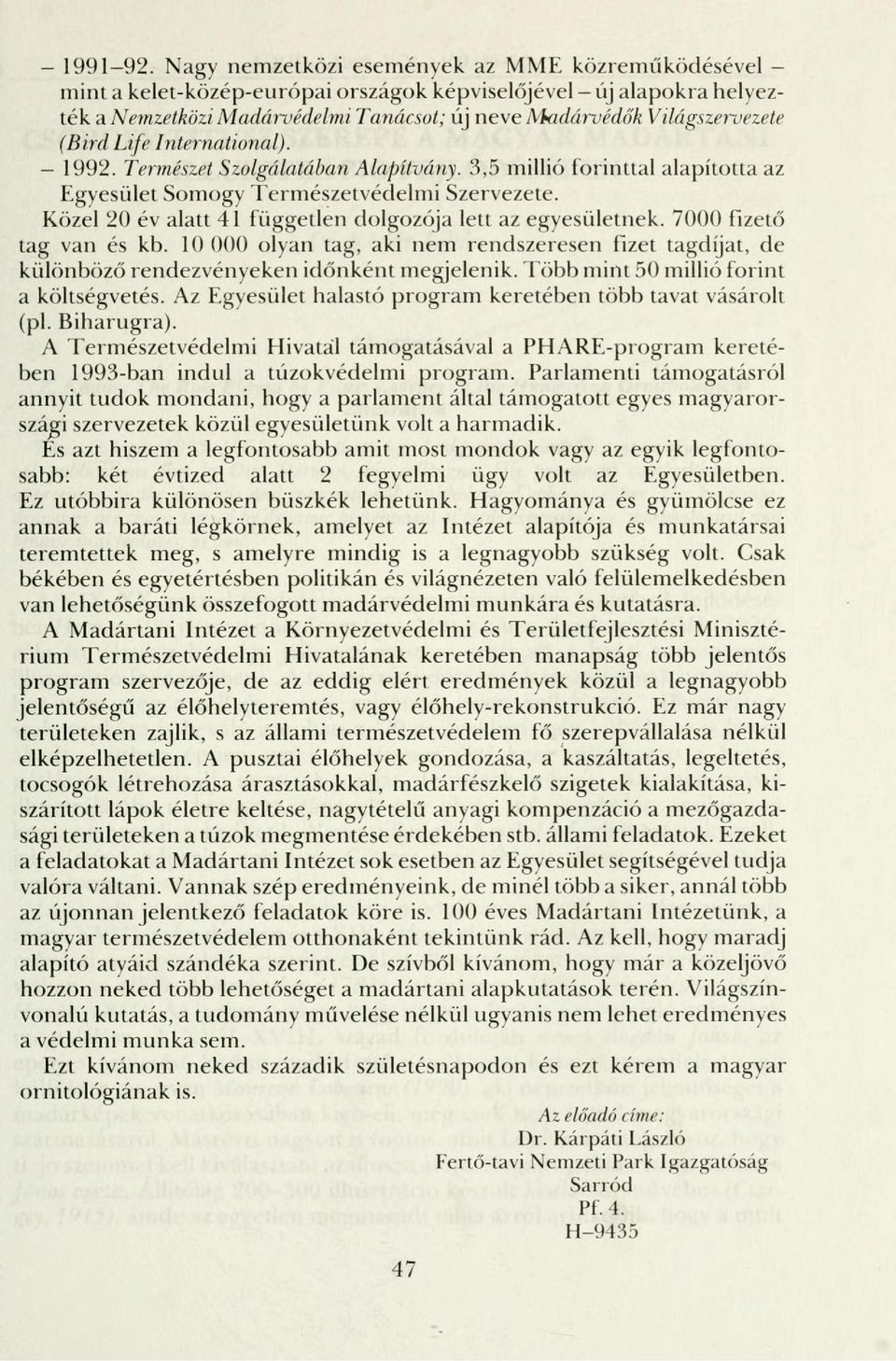 (Bird Life International). - 1992. Természet Szolgálatában Alapítvány. 3,5 millió forinttal alapította az Egyesület Somogy Természetvédelmi Szervezete.