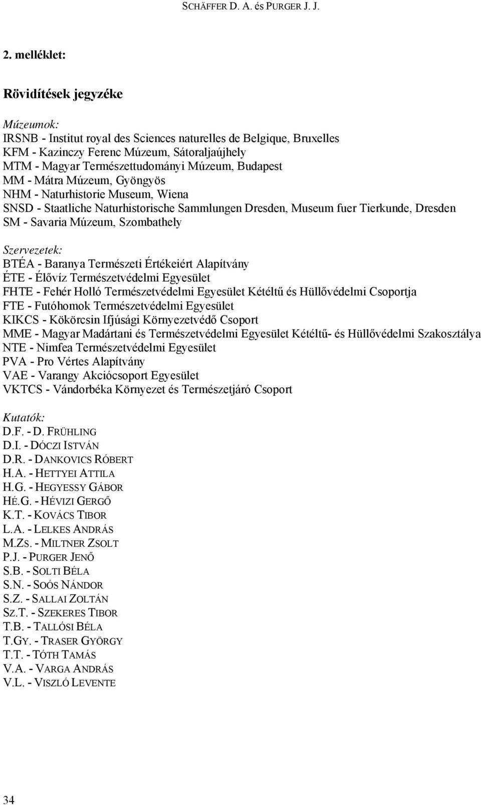 Budapest MM - Mátra Múzeum, Gyöngyös NHM - Naturhistorie Museum, Wiena SNSD - Staatliche Naturhistorische Sammlungen Dresden, Museum fuer Tierkunde, Dresden SM - Savaria Múzeum, Szombathely