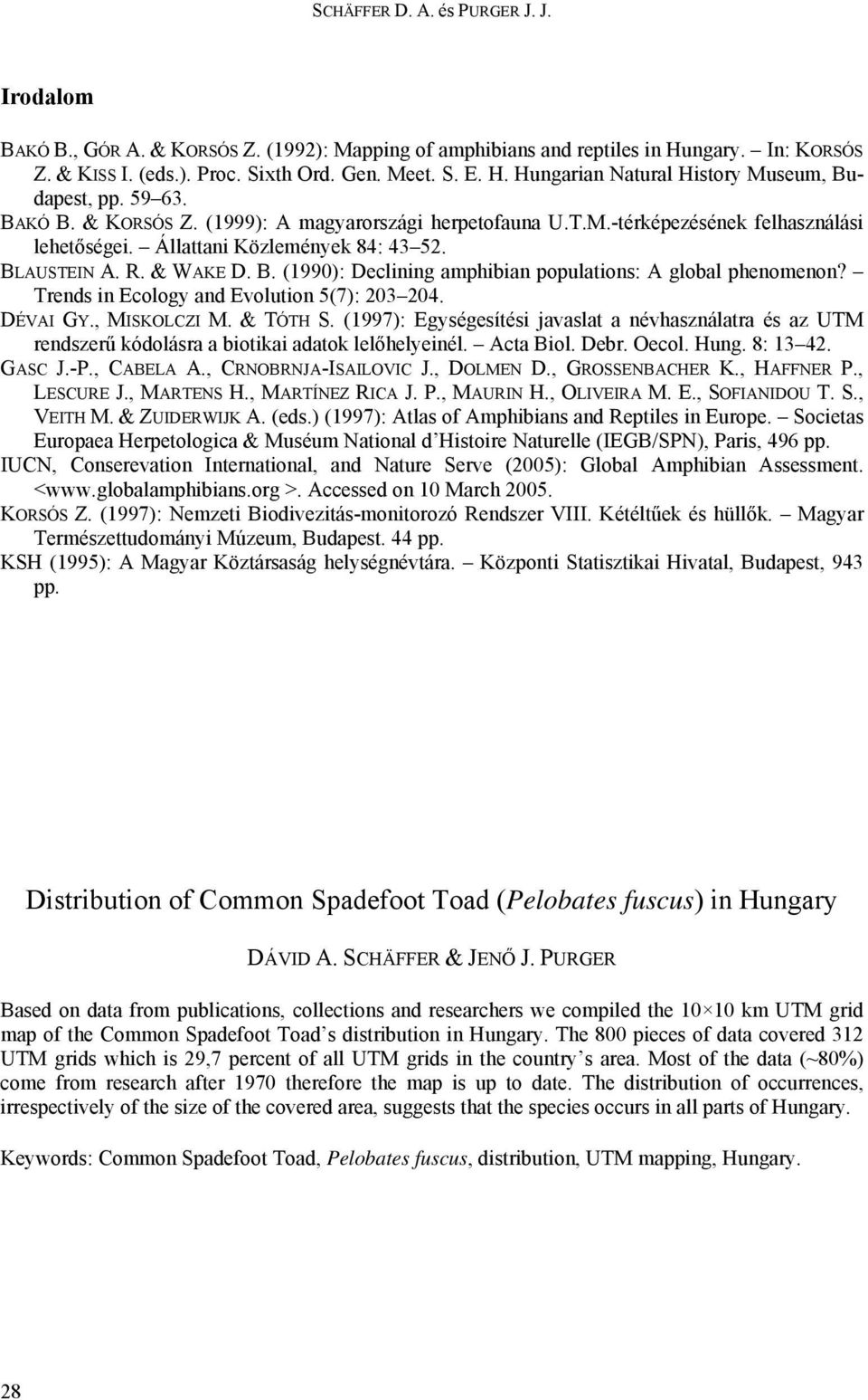 Trends in Ecology and Evolution 5(7): 203 204. DÉVAI GY., MISKOLCZI M. & TÓTH S. (1997): Egységesítési javaslat a névhasználatra és az UTM rendszerű kódolásra a biotikai adatok lelőhelyeinél.