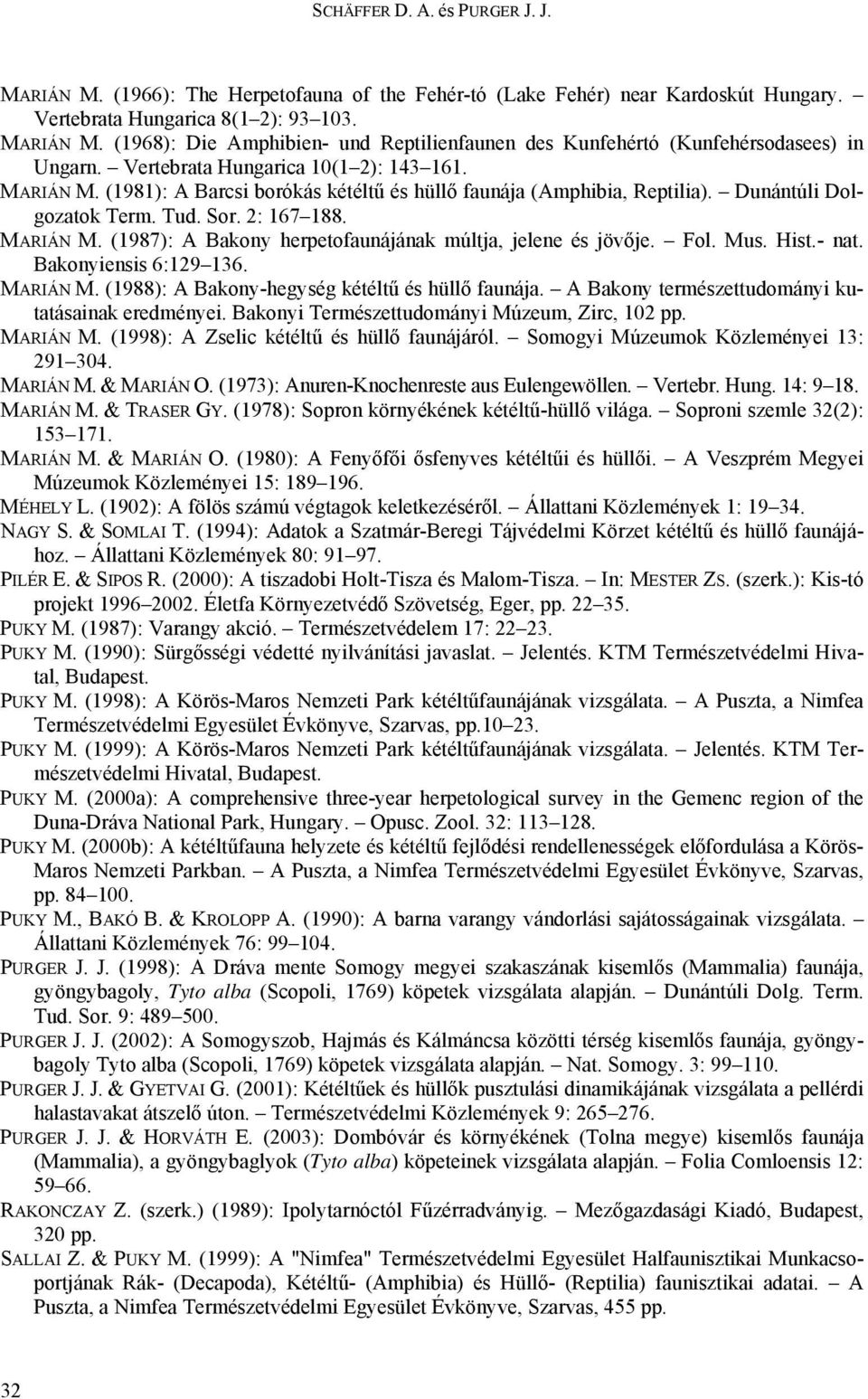 Fol. Mus. Hist.- nat. Bakonyiensis 6:129 136. MARIÁN M. (1988): A Bakony-hegység kétéltű és hüllő faunája. A Bakony természettudományi kutatásainak eredményei.