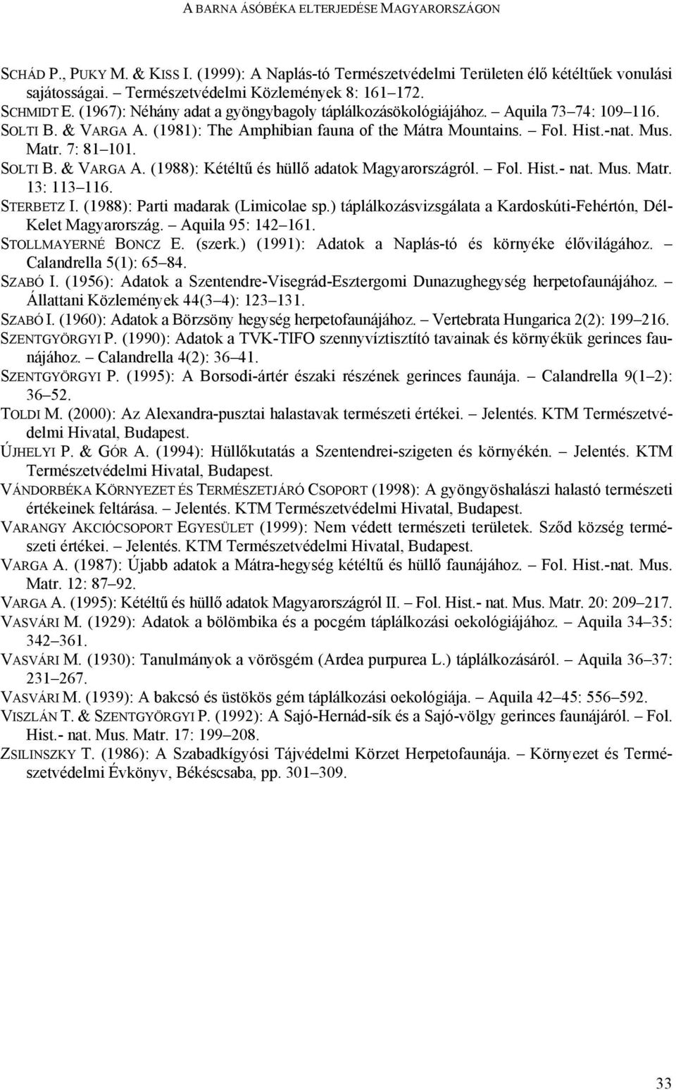 7: 81 101. SOLTI B. & VARGA A. (1988): Kétéltű és hüllő adatok Magyarországról. Fol. Hist.- nat. Mus. Matr. 13: 113 116. STERBETZ I. (1988): Parti madarak (Limicolae sp.