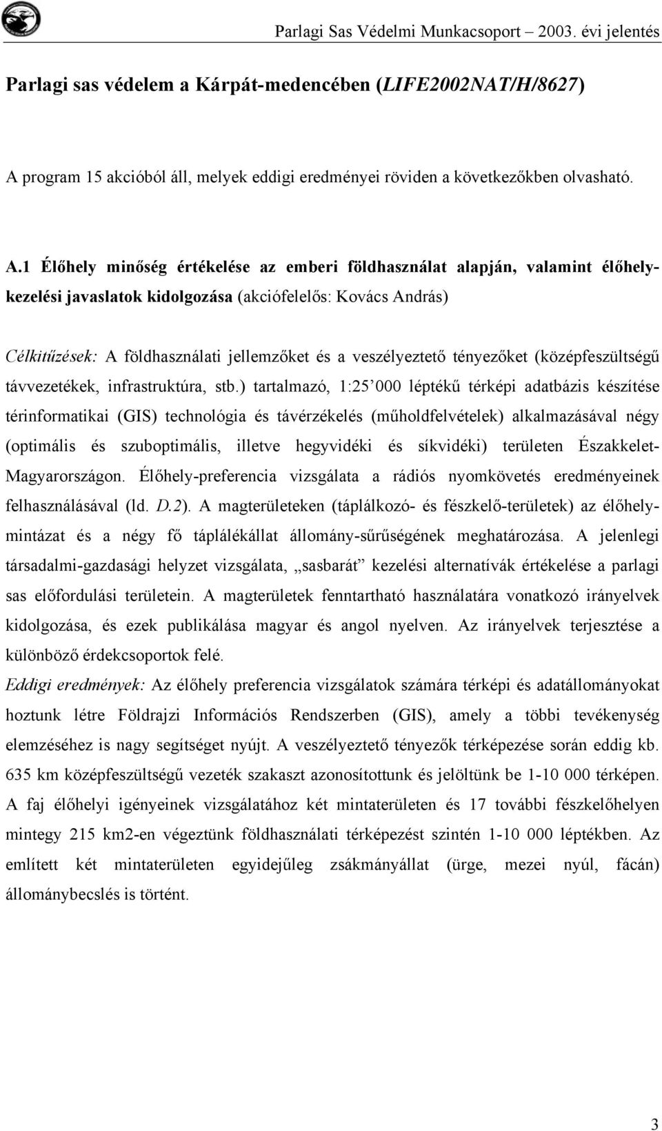 1 Élőhely minőség értékelése az emberi földhasználat alapján, valamint élőhelykezelési javaslatok kidolgozása (akciófelelős: Kovács András) Célkitűzések: A földhasználati jellemzőket és a