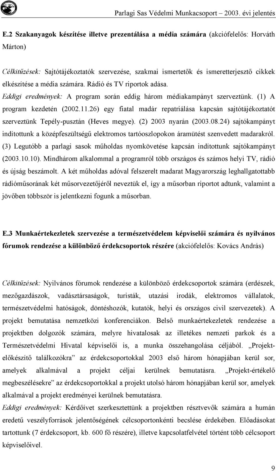 26) egy fiatal madár repatriálása kapcsán sajtótájékoztatót szerveztünk Tepély-pusztán (Heves megye). (2) 2003 nyarán (2003.08.