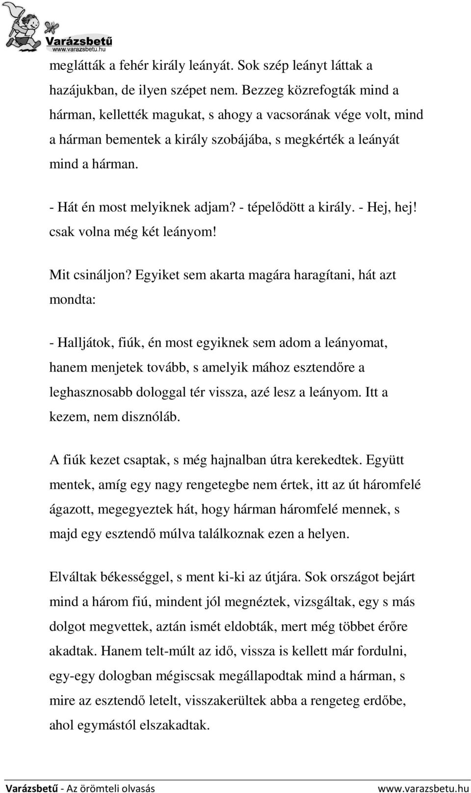 - tépelődött a király. - Hej, hej! csak volna még két leányom! Mit csináljon?