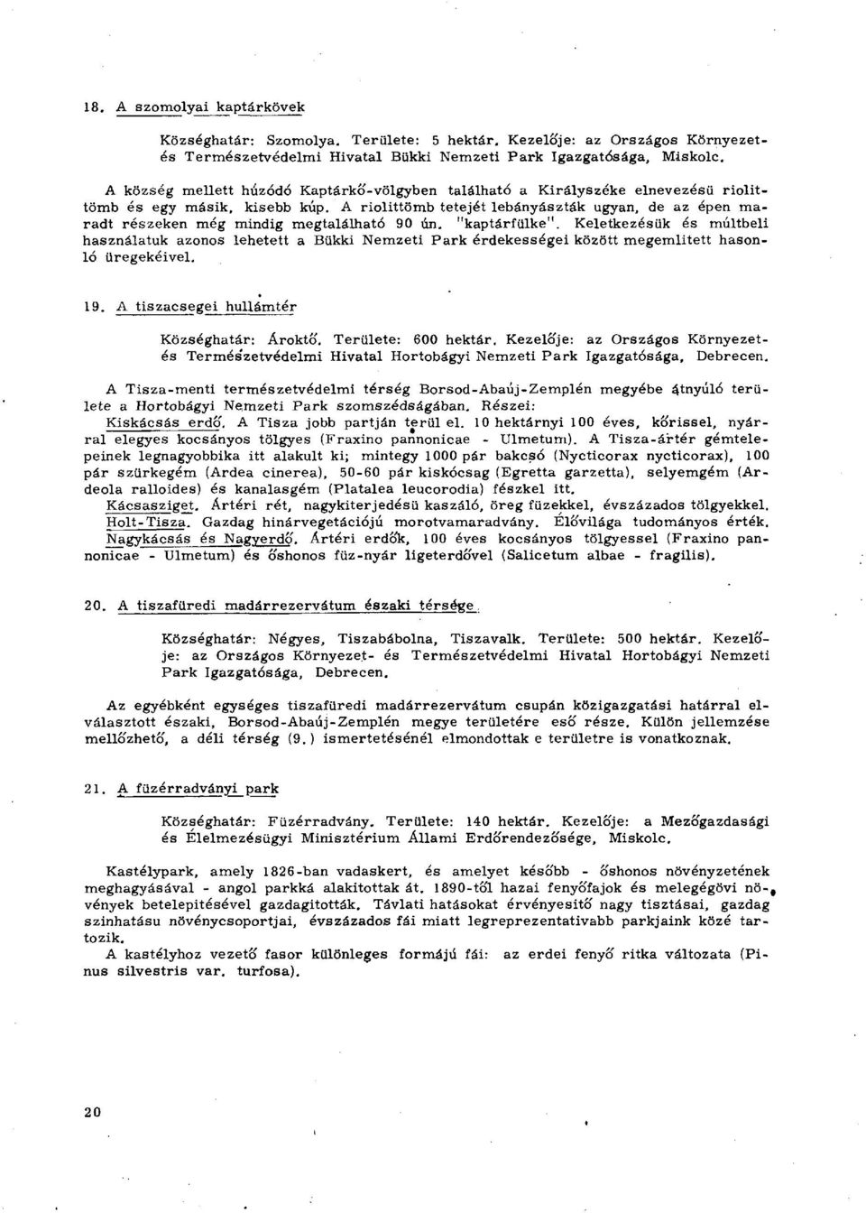 A riolittömb tetejét lebányászták ugyan, de az épen maradt részeken még mindig megtalálható 90 ún. "kaptárfülke".