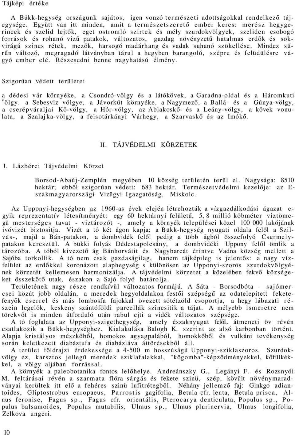 változatos, gazdag növényzetű hatalmas erdők és sokvirágú szines rétek, mezők, harsogó madárhang és vadak suhanó szökellése.