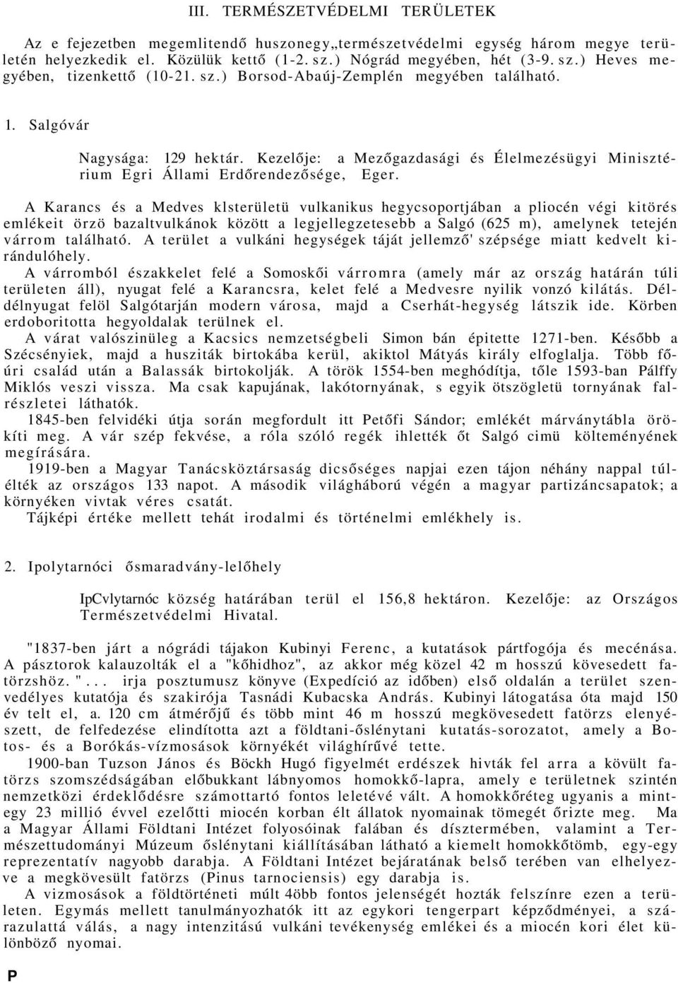 A Karancs és a Medves klsterületü vulkanikus hegycsoportjában a pliocén végi kitörés emlékeit örzö bazaltvulkánok között a legjellegzetesebb a Salgó (625 m), amelynek tetején várrom található.