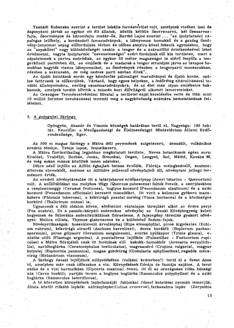 .. "az ipolytarnóci cápafogas lelőhely, a kovásodott famaradványok, a lábnyomos homokkő és a gazdag ősnövény-lenyomat anyag előfordulása térben és időben annyira közel fekszik egymáshoz, hogy az