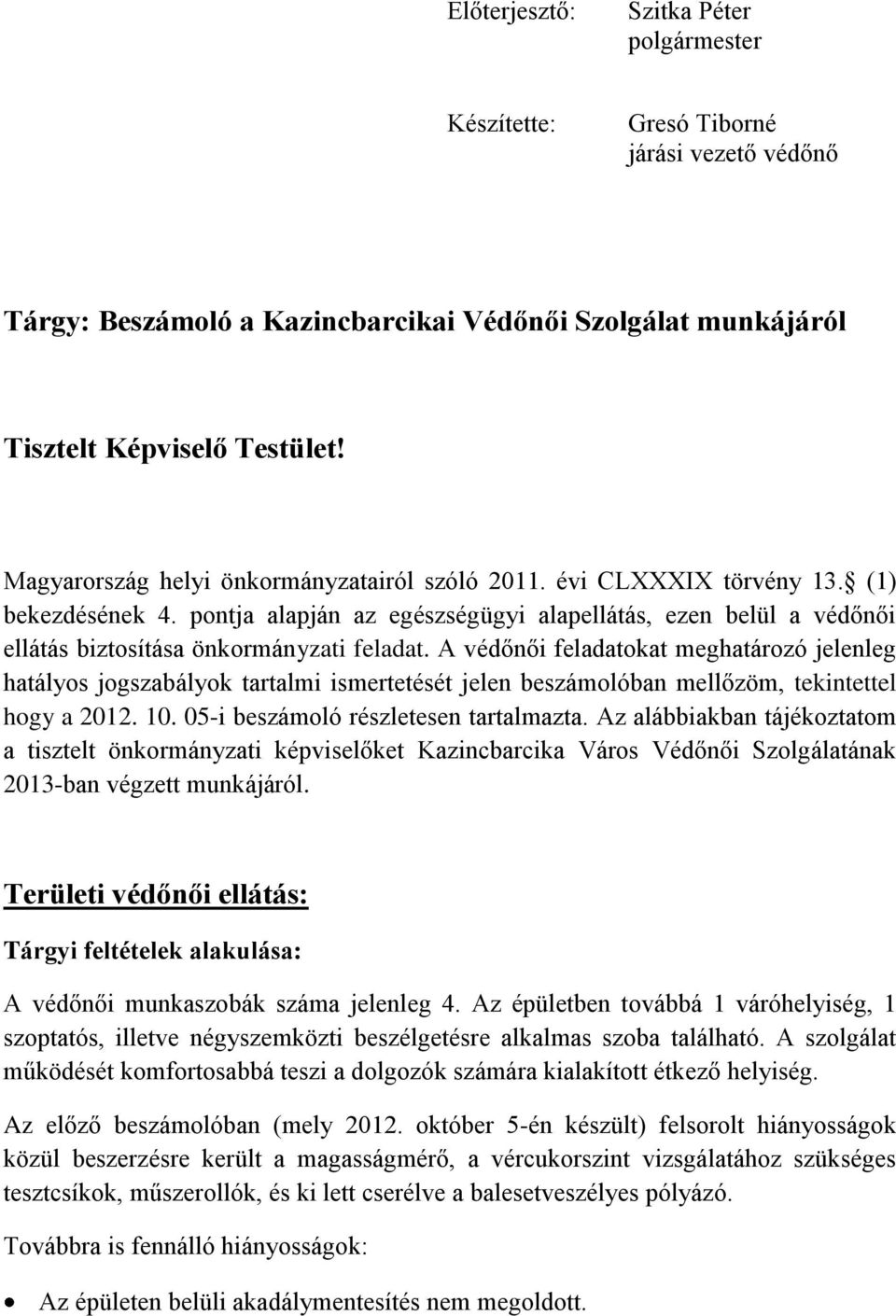 A védőnői feladatokat meghatározó jelenleg hatályos jogszabályok tartalmi ismertetését jelen beszámolóban mellőzöm, tekintettel hogy a 2012. 10. 05-i beszámoló részletesen tartalmazta.