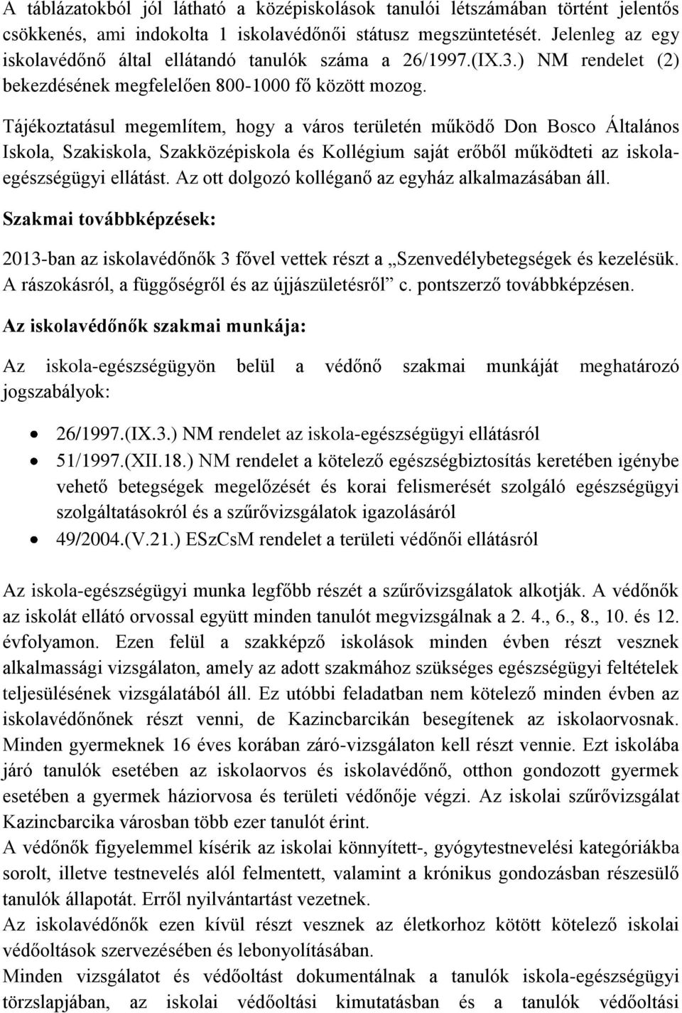 Tájékoztatásul megemlítem, hogy a város területén működő Don Bosco Általános Iskola, Szakiskola, Szakközépiskola és Kollégium saját erőből működteti az iskolaegészségügyi ellátást.