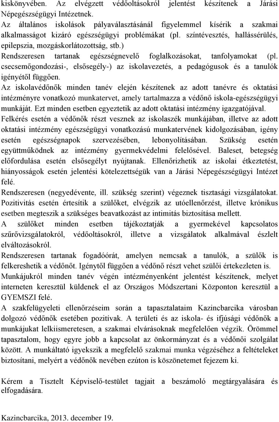 ) Rendszeresen tartanak egészségnevelő foglalkozásokat, tanfolyamokat (pl. csecsemőgondozási-, elsősegély-) az iskolavezetés, a pedagógusok és a tanulók igényétől függően.