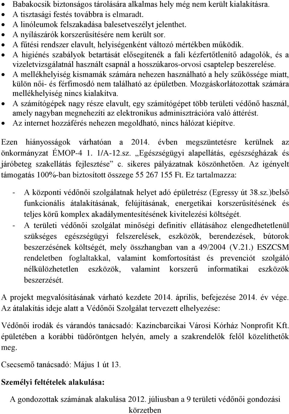 A higiénés szabályok betartását elősegítenék a fali kézfertőtlenítő adagolók, és a vizeletvizsgálatnál használt csapnál a hosszúkaros-orvosi csaptelep beszerelése.