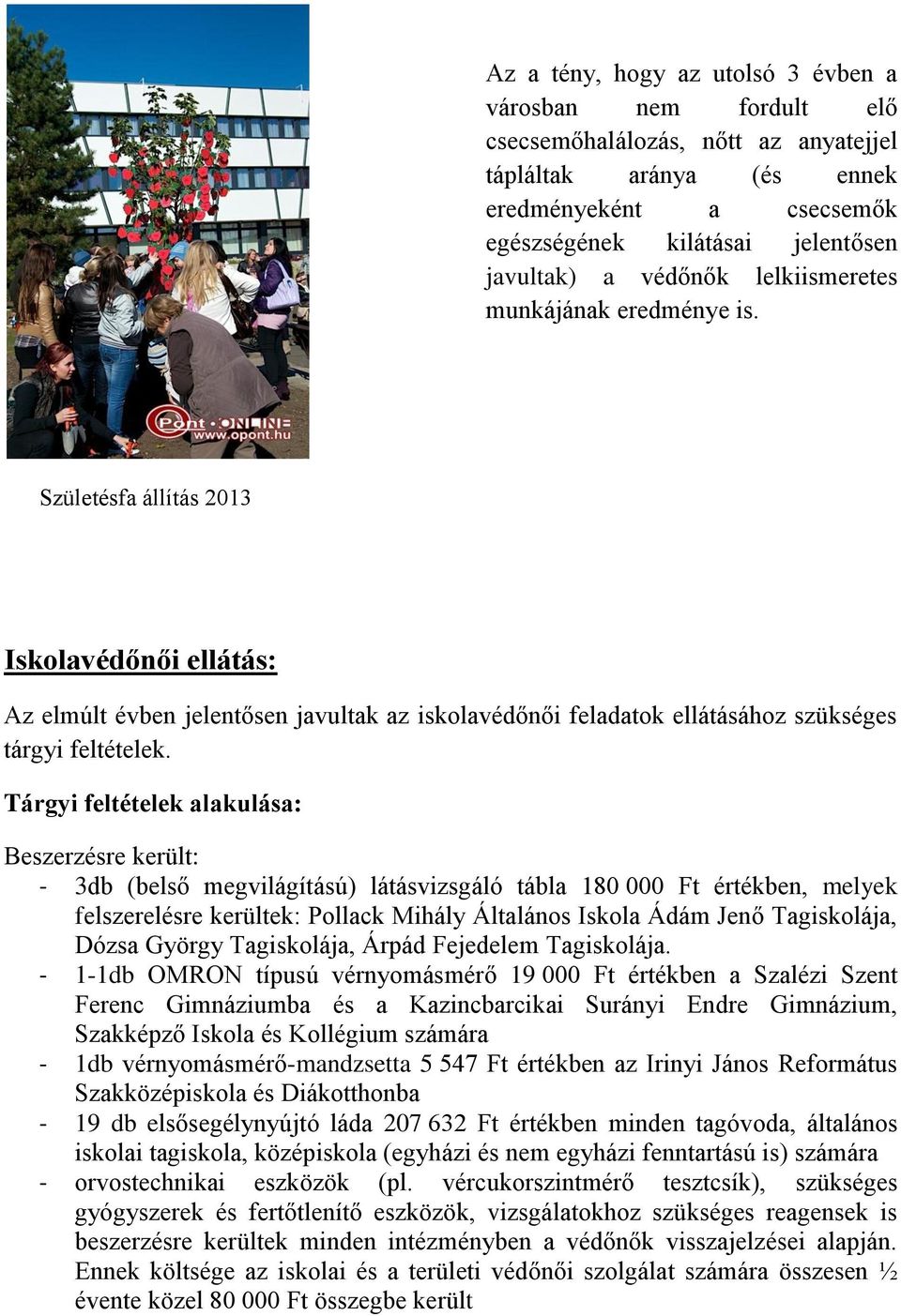 Tárgyi feltételek alakulása: Beszerzésre került: - 3db (belső megvilágítású) látásvizsgáló tábla 180 000 Ft értékben, melyek felszerelésre kerültek: Pollack Mihály Általános Iskola Ádám Jenő