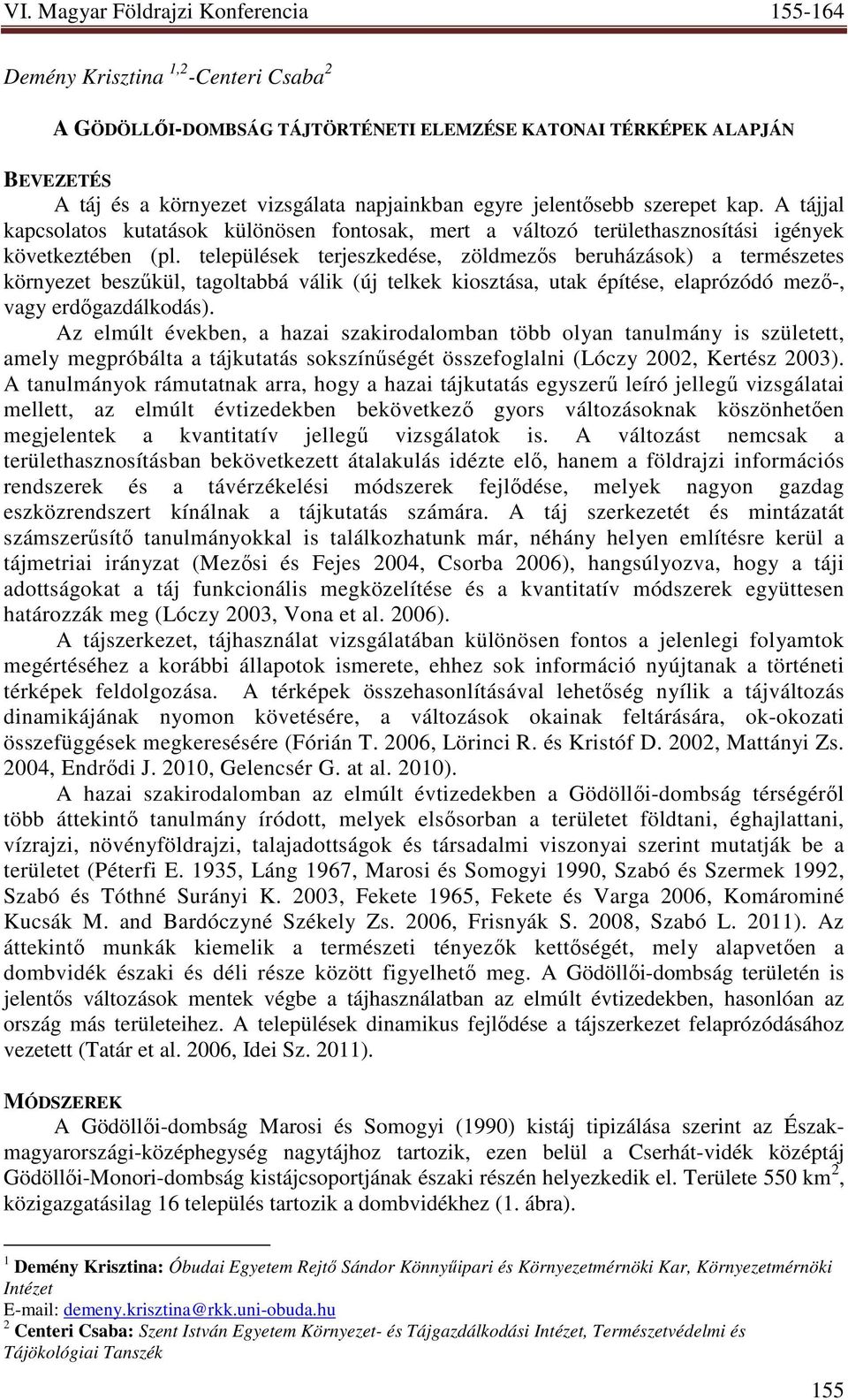 települések terjeszkedése, zöldmezıs beruházások) a természetes környezet beszőkül, tagoltabbá válik (új telkek kiosztása, utak építése, elaprózódó mezı-, vagy erdıgazdálkodás).