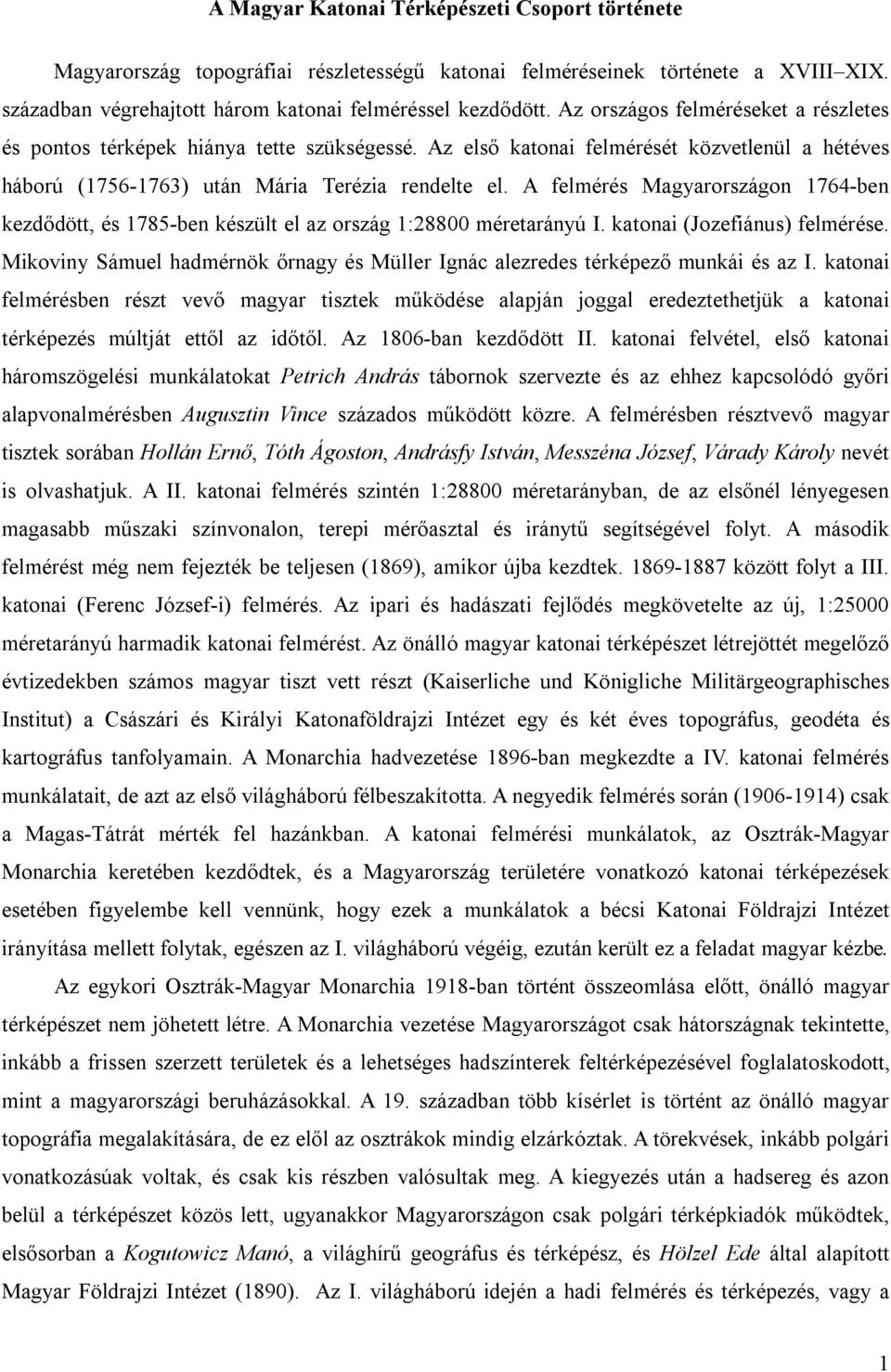 A felmérés Magyarországon 1764-ben kezdődött, és 1785-ben készült el az ország 1:28800 méretarányú I. katonai (Jozefiánus) felmérése.