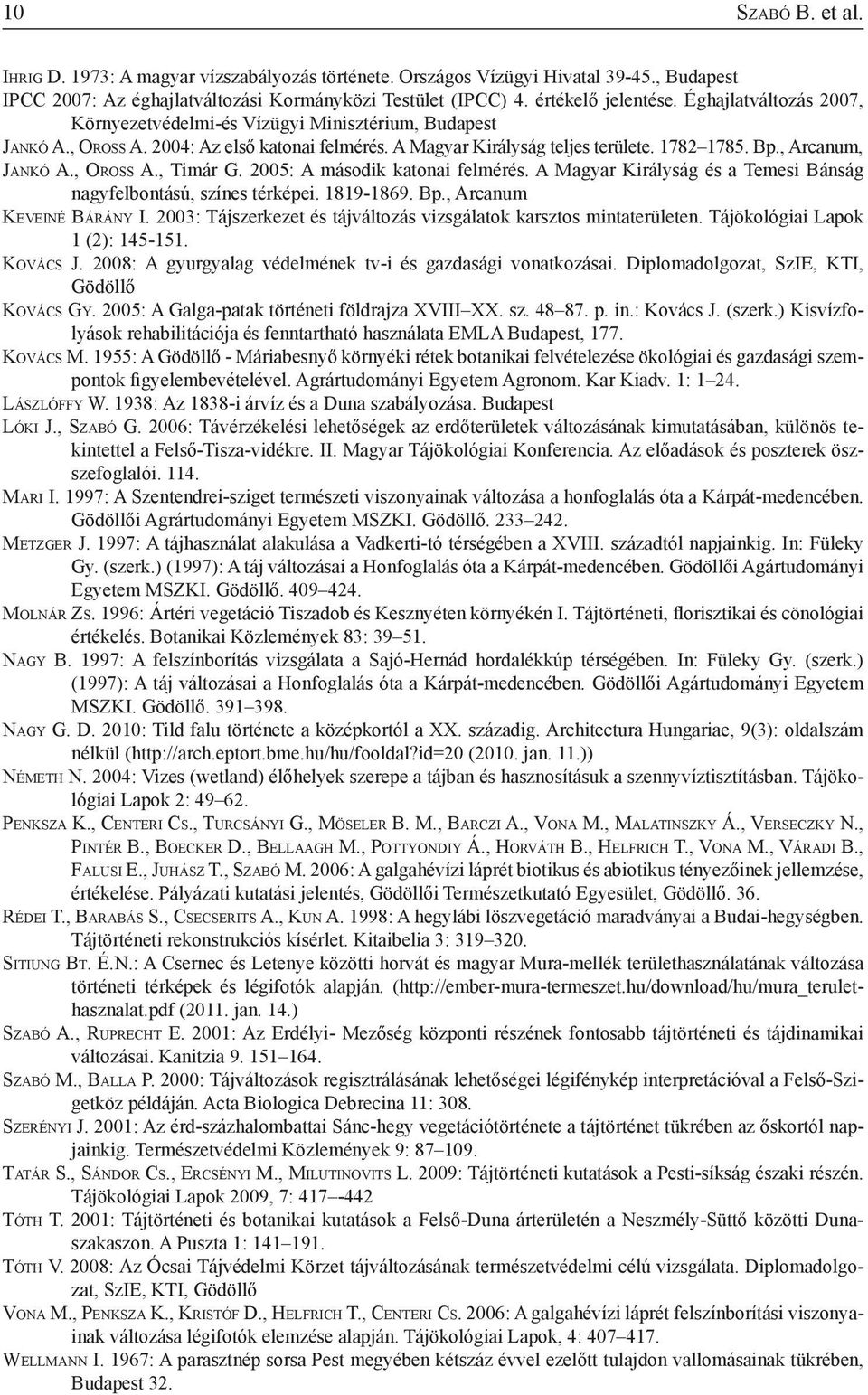 , Or o s s A., Timár G. 2005: A második katonai felmérés. A Magyar Királyság és a Temesi Bánság nagyfelbontású, színes térképei. 1819-1869. Bp., Arcanum Ke v e i n é Bá r á n y I.