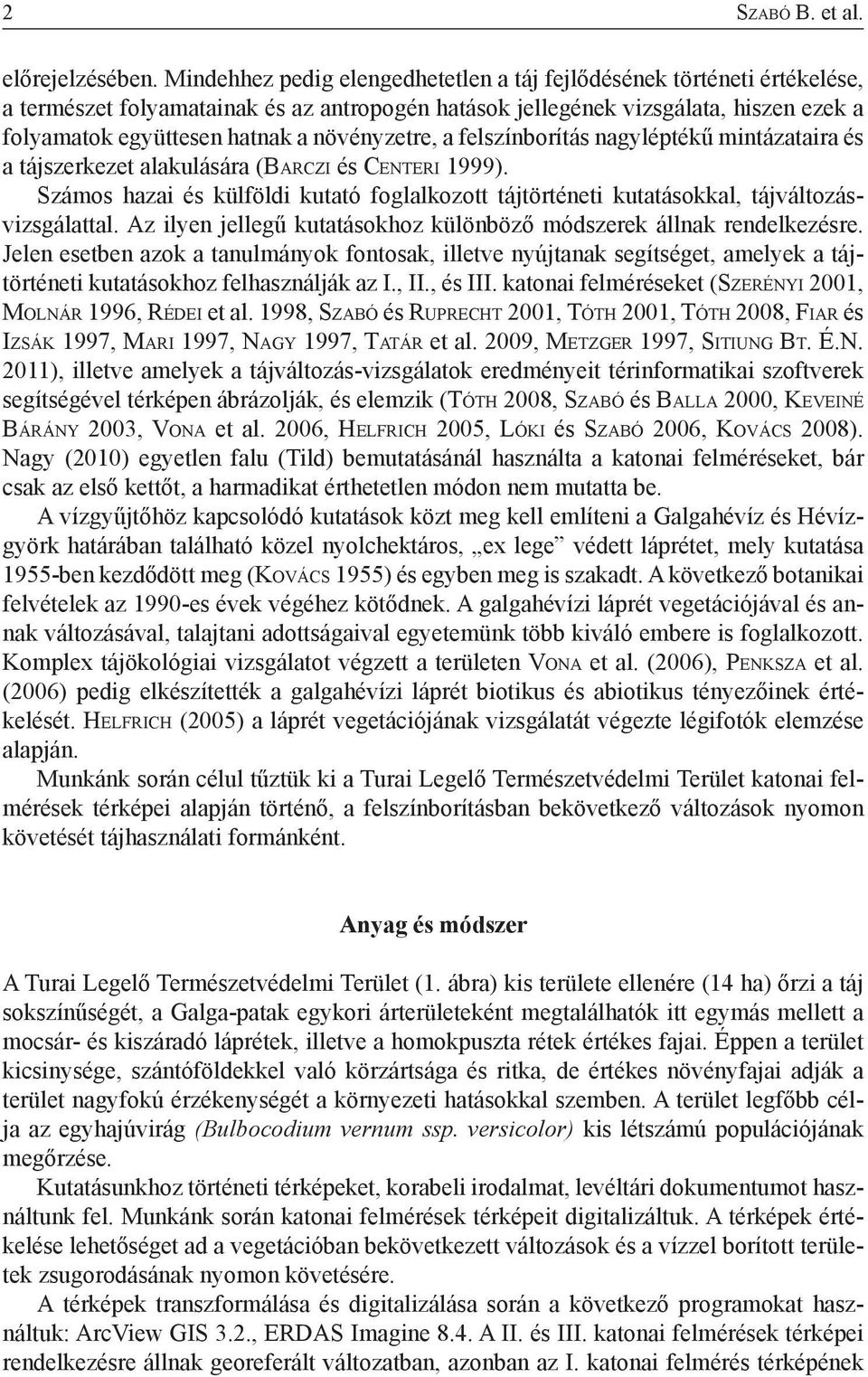 növényzetre, a felszínborítás nagyléptékű mintázataira és a tájszerkezet alakulására (Ba r c z i és Ce n t e r i 1999).