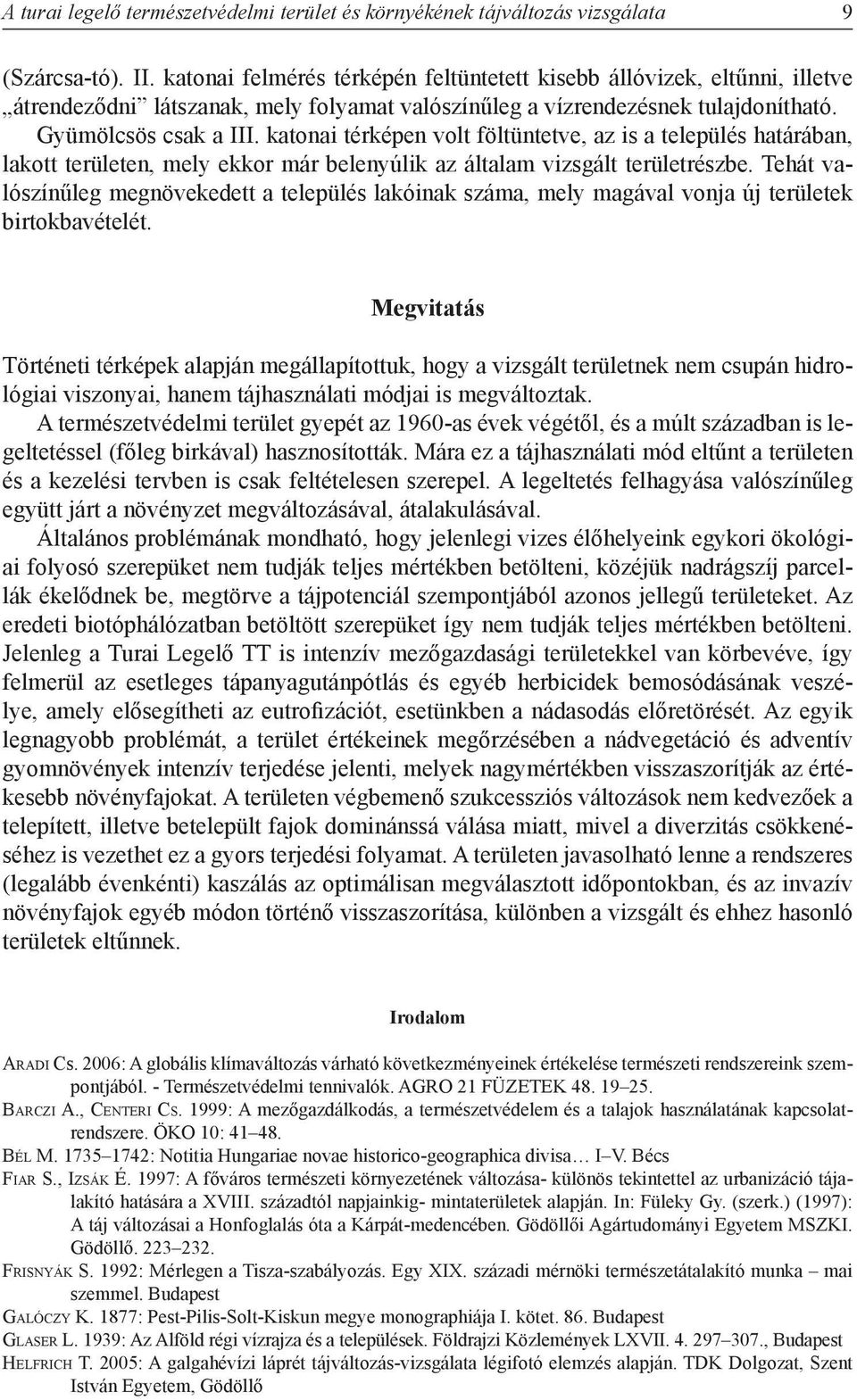 katonai térképen volt föltüntetve, az is a település határában, lakott területen, mely ekkor már belenyúlik az általam vizsgált területrészbe.