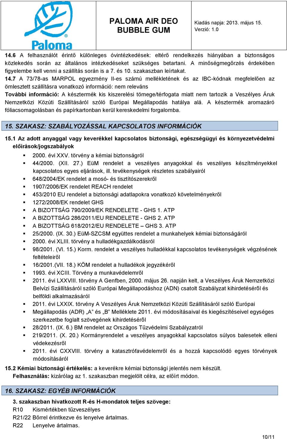 7 A 73/78-as MARPOL egyezmény II-es számú mellékletének és az IBC-kódnak megfelelően az ömlesztett szállításra vonatkozó információ: nem releváns További információ: A késztermék kis kiszerelési