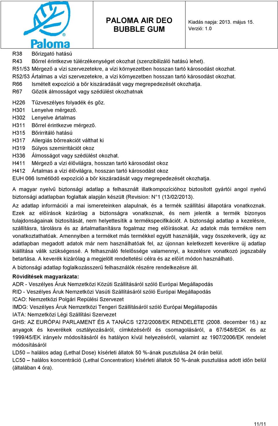 R67 Gőzök álmosságot vagy szédülést okozhatnak H226 Tűzveszélyes folyadék és gőz. H301 Lenyelve mérgező. H302 Lenyelve ártalmas H311 Bőrrel érintkezve mérgező.