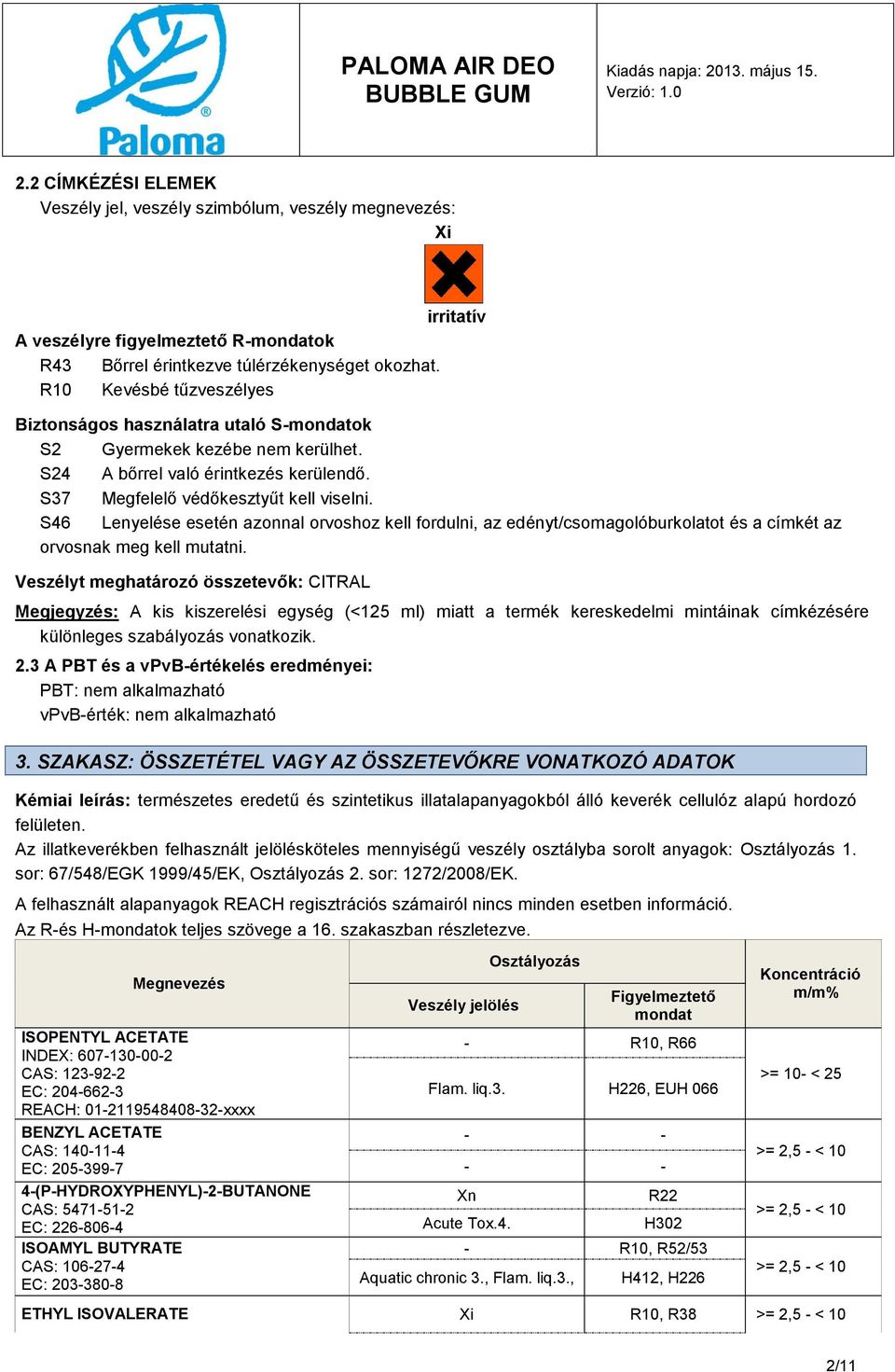 S46 Lenyelése esetén azonnal orvoshoz kell fordulni, az edényt/csomagolóburkolatot és a címkét az orvosnak meg kell mutatni.