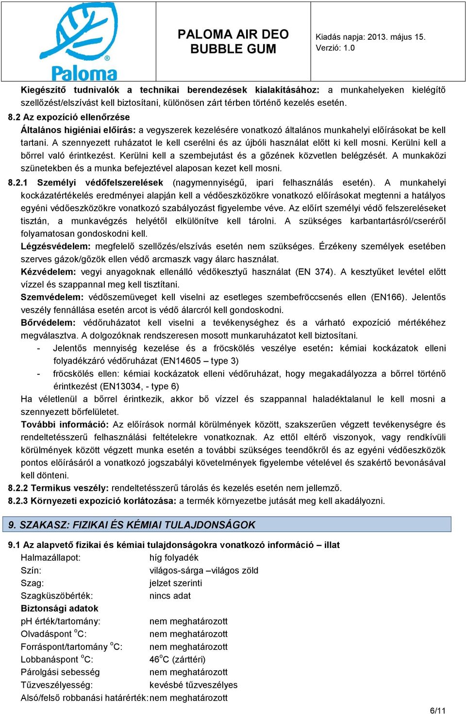 A szennyezett ruházatot le kell cserélni és az újbóli használat előtt ki kell mosni. Kerülni kell a bőrrel való érintkezést. Kerülni kell a szembejutást és a gőzének közvetlen belégzését.