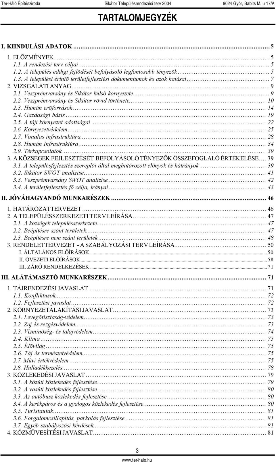 .. 10 2.3. Humán erõforrások... 14 2.4. Gazdasági bázis... 19 2.5. A táji környezet adottságai... 22 2.6. Környezetvédelem... 25 2.7. Vonalas infrastruktúra... 28 2.8. Humán Infrastruktúra... 34 2.9. Térkapcsolatok.