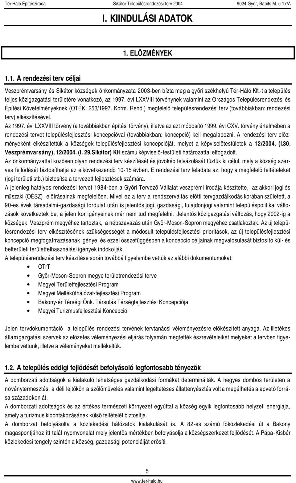 ) megfelelõ településrendezési terv (továbbiakban: rendezési terv) elkészítésével. Az 1997. évi LXXVIII törvény (a továbbiakban építési törvény), illetve az azt módosító 1999. évi CXV.