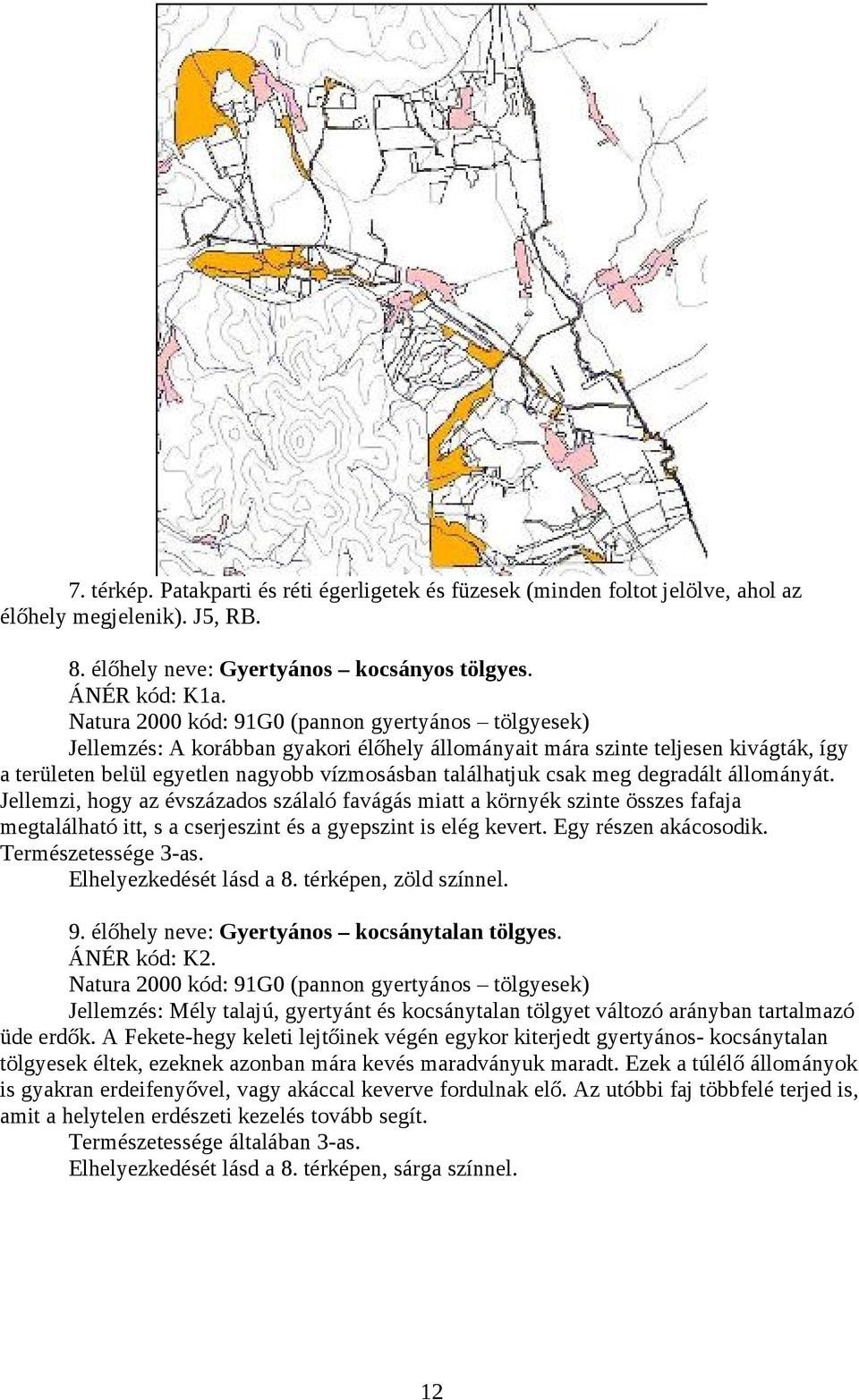 csak meg degradált állományát. Jellemzi, hogy az évszázados szálaló favágás miatt a környék szinte összes fafaja megtalálható itt, s a cserjeszint és a gyepszint is elég kevert. Egy részen akácosodik.