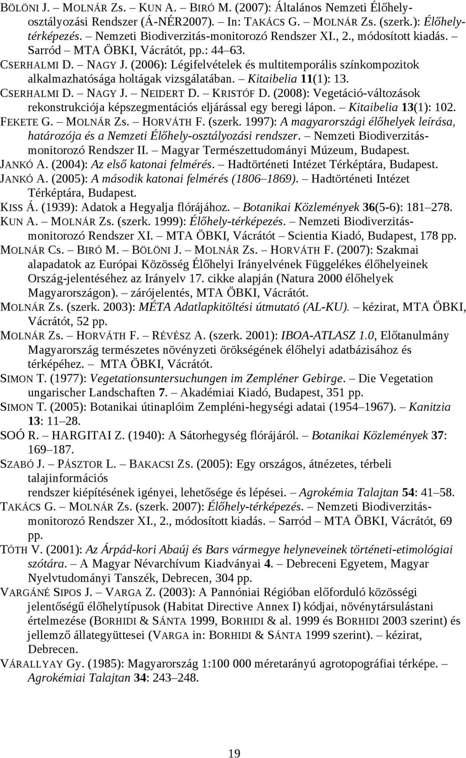 (2006): Légifelvételek és multitemporális színkompozitok alkalmazhatósága holtágak vizsgálatában. Kitaibelia 11(1): 13. CSERHALMI D. NAGY J. NEIDERT D. KRISTÓF D.