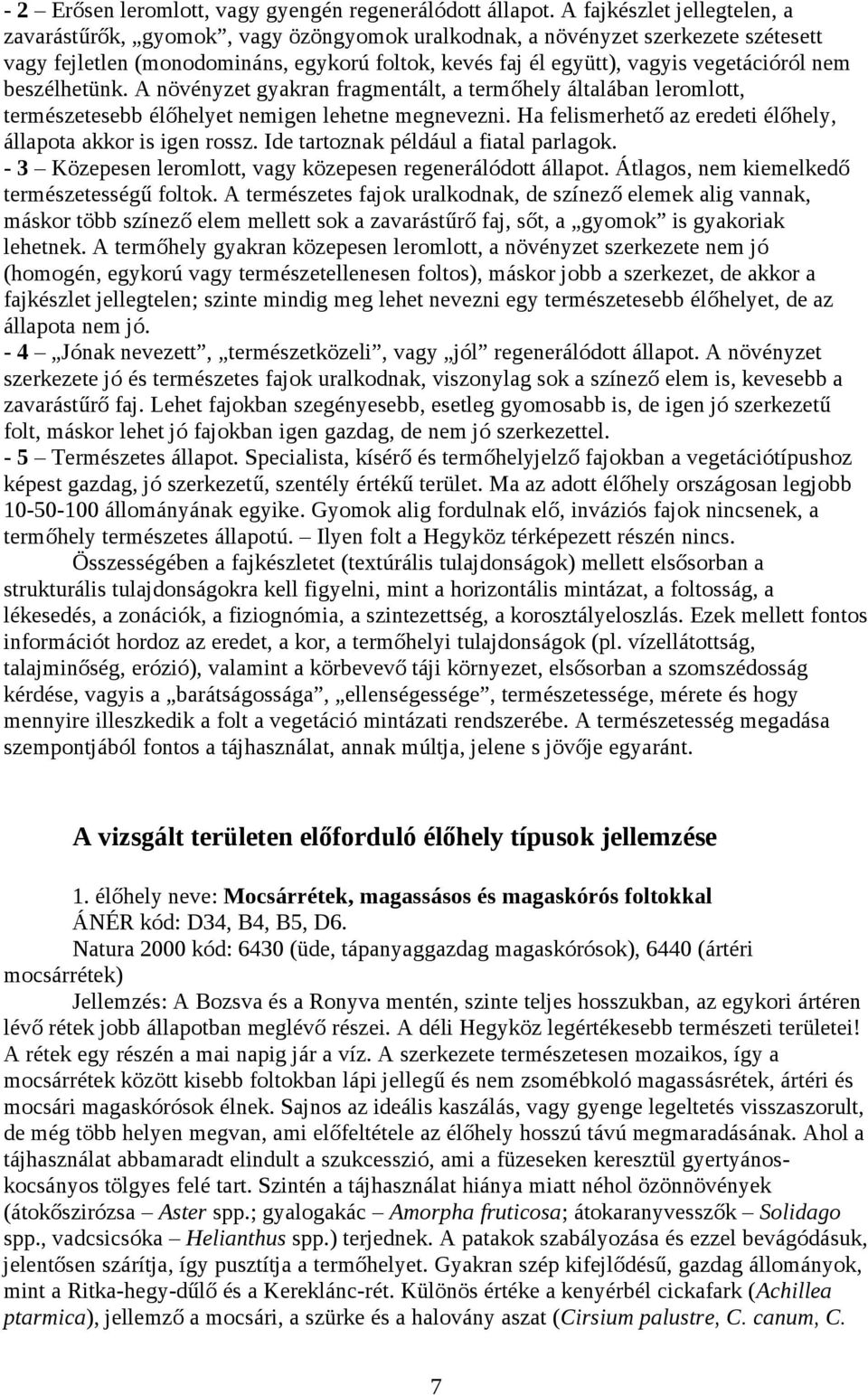 nem beszélhetünk. A növényzet gyakran fragmentált, a termőhely általában leromlott, természetesebb élőhelyet nemigen lehetne megnevezni.