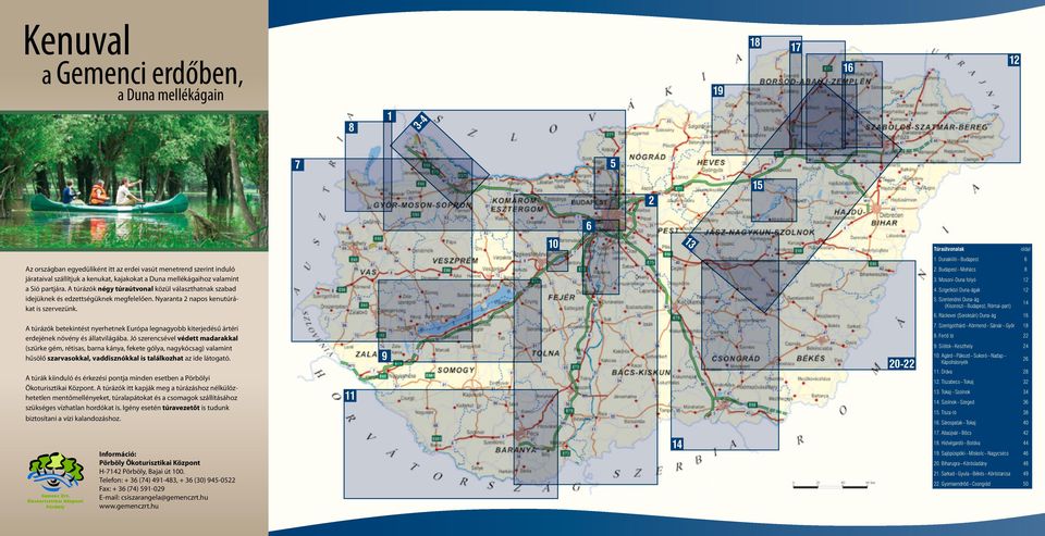 A túrázók négy túraútvonal közül választhatnak szabad idejüknek és edzettségüknek megfelelően. Nyaranta 2 napos kenutúrákat is szervezünk. 2. Budapest Mohács 8 3. Mosoni-Duna folyó 12 4.